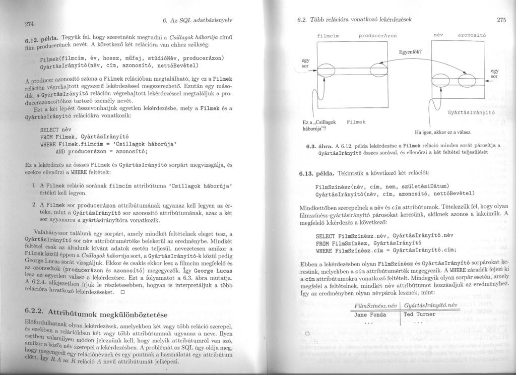 274 6. Az SQL adatbázisnyelv 6.2. Több rejációra vonatkozó lekérdezések 275 6.12. példa. Tegyük fel, hogy szeretnénk megtudni a Csillagok háborúja címu filro producerének nevét.