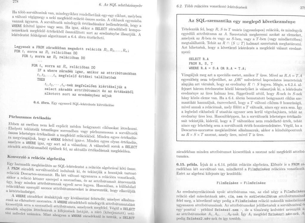 278 6. Az 8QL adatbázisnyelv 6.2. Több relációra vonatkozó lekérdezések 27~ Ha több sorváltozónk van, mindegyikhez rendelhetünk egy-egy ciklust, melyben a változó végigmegy a neki megfelelo reláció összes során.