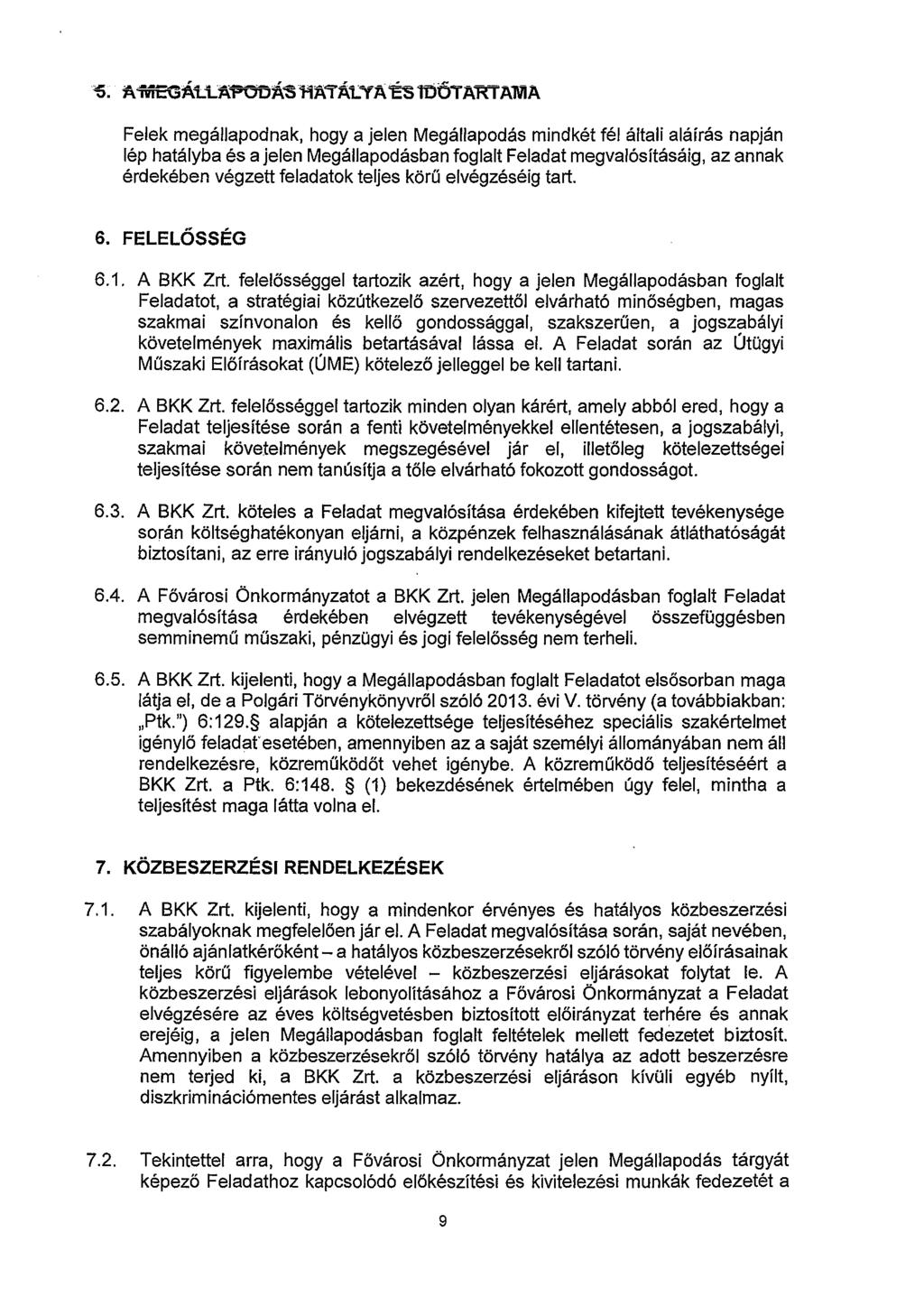Felek megállapodnak, hogy a jelen Megállapodás mindkét fél általi aláírás napján lép hatályba és a jelen Megállapodásban foglalt Feladat megvalósításáig, az annak érdekében végzett feladatok teljes