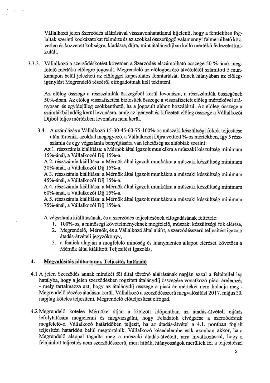 Vállalkozó jelen Szerződés aláírásával visszavonhatatlanul kijelenti, hogy a fentiekben foglaltak szerinti kockázatokat felmérte és az azokkal összefüggő valamennyi felmerülhető közvetlen és