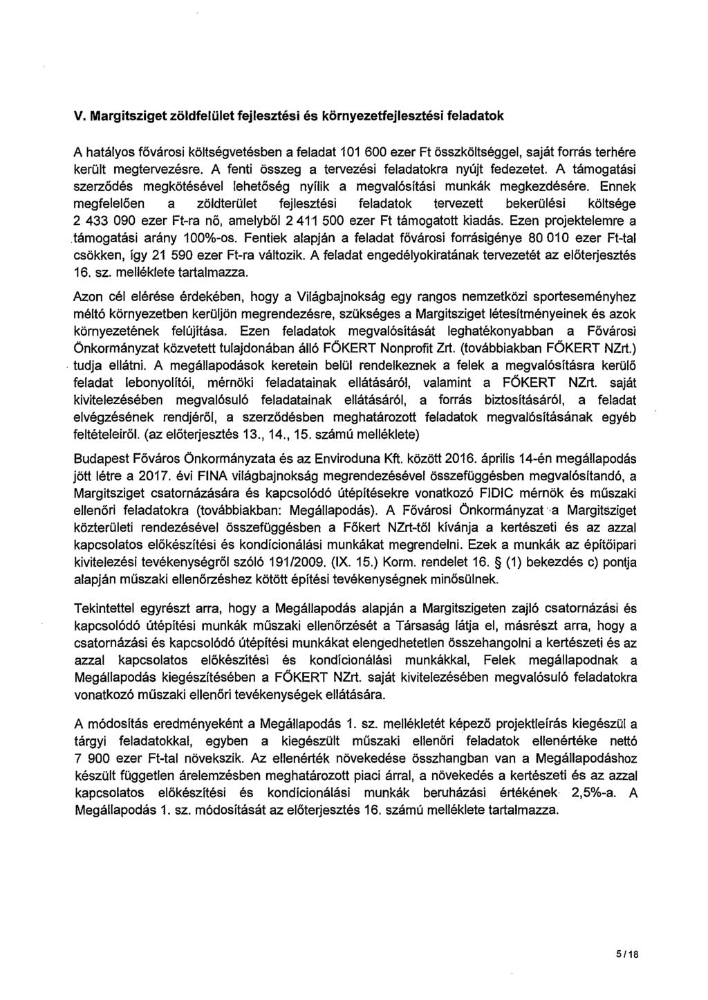 V. Margitsziget zöldfelület fejlesztési és környezetfejlesztési feladatok A hatályos fővárosi költségvetésben a feladat 101 600 ezer Ft összköltséggel, saját forrás terhére került megtervezésre.