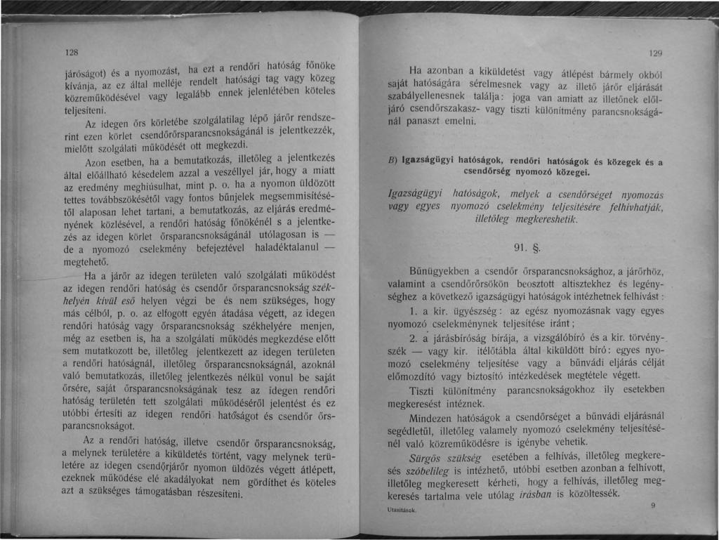 128 é ást ha ezt a rendőri hatóság főnöke járóságot) s a nyomoz,. kívánja, az ez által melléje rendelt hatós~gl tag vagy ~özeg közreműködésével vagy legalább ennek Jelenlétében köteles teljesíteni. ".