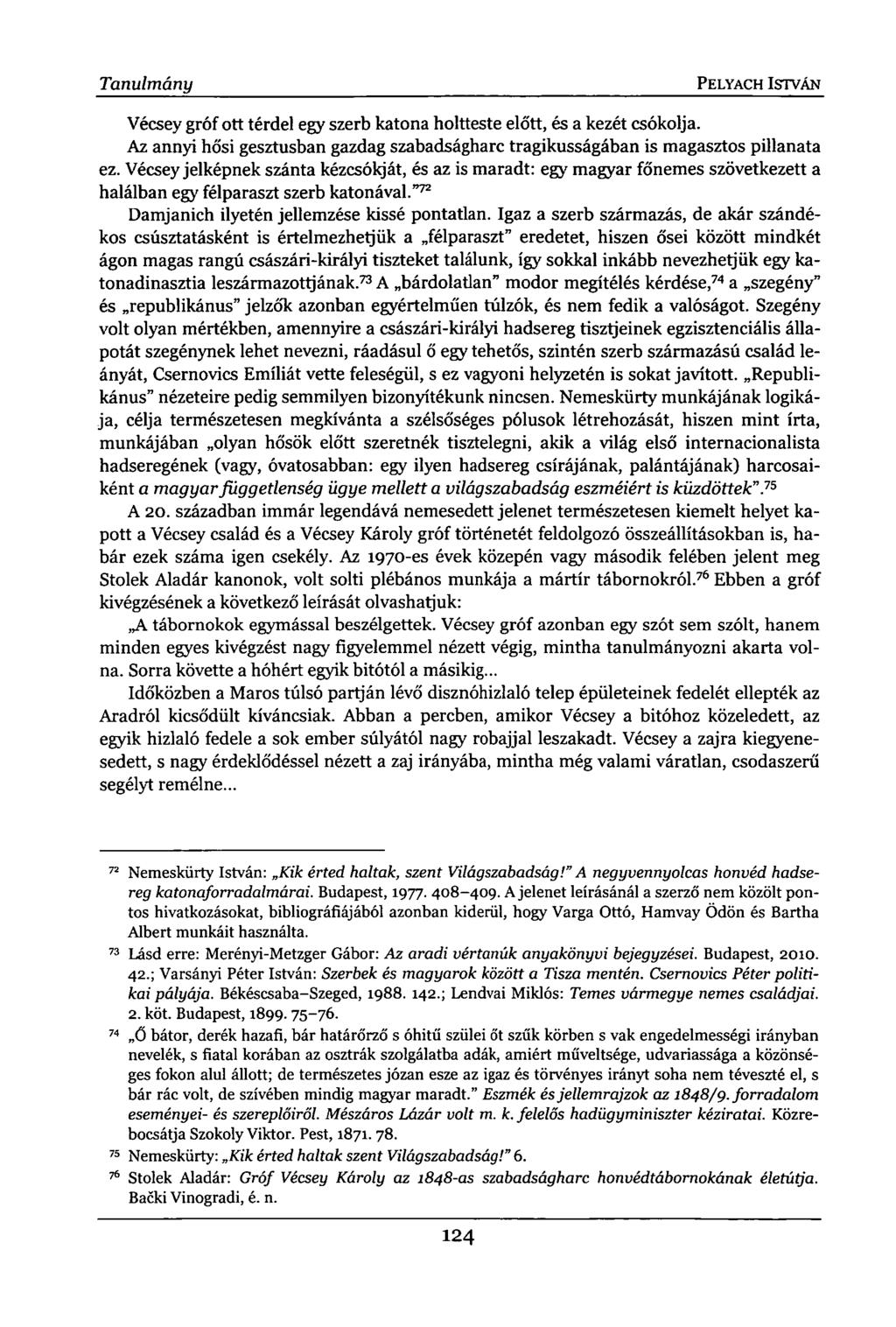 Tanulmány PELYACH ISTVÁN Vécsey gróf ott térdel egy szerb katona holtteste előtt, és a kezét csókolja. Az annyi hősi gesztusban gazdag szabadságharc tragikusságában is magasztos pillanata ez.