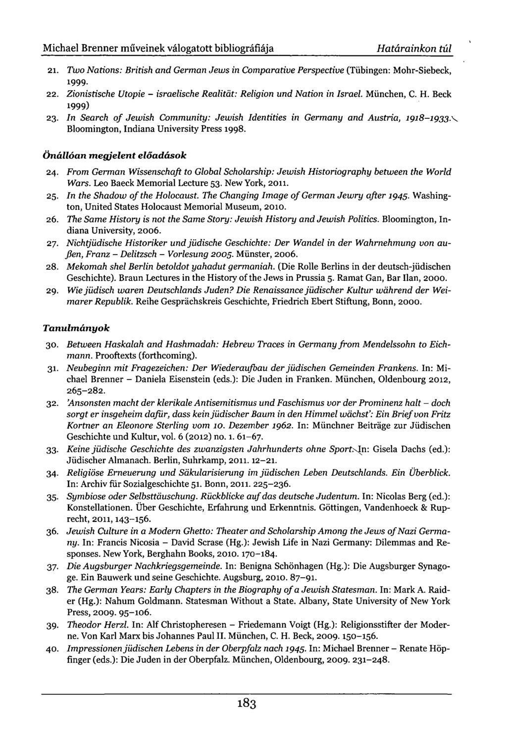 Michael Brenner műveinek válogatott bibliográfiája Határainkon túl 21. Two Nations: British and German Jews in Comparative Perspective (Tübingen: Mohr-Siebeck, 1999. 22.
