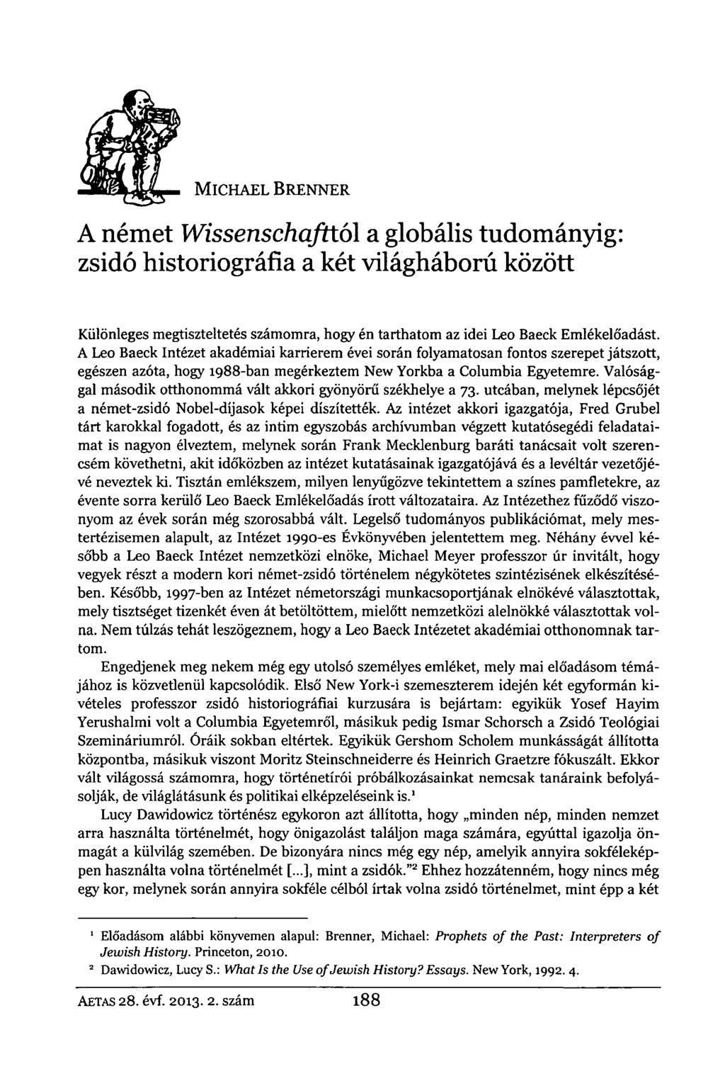 MLCHAEL BRENNER A német Wissenschafttő 1 a globális tudományig: zsidó historiográfia a két világháború között Különleges megtiszteltetés számomra, hogy én tarthatom az idei Leo Baeck Emlékelőadást.