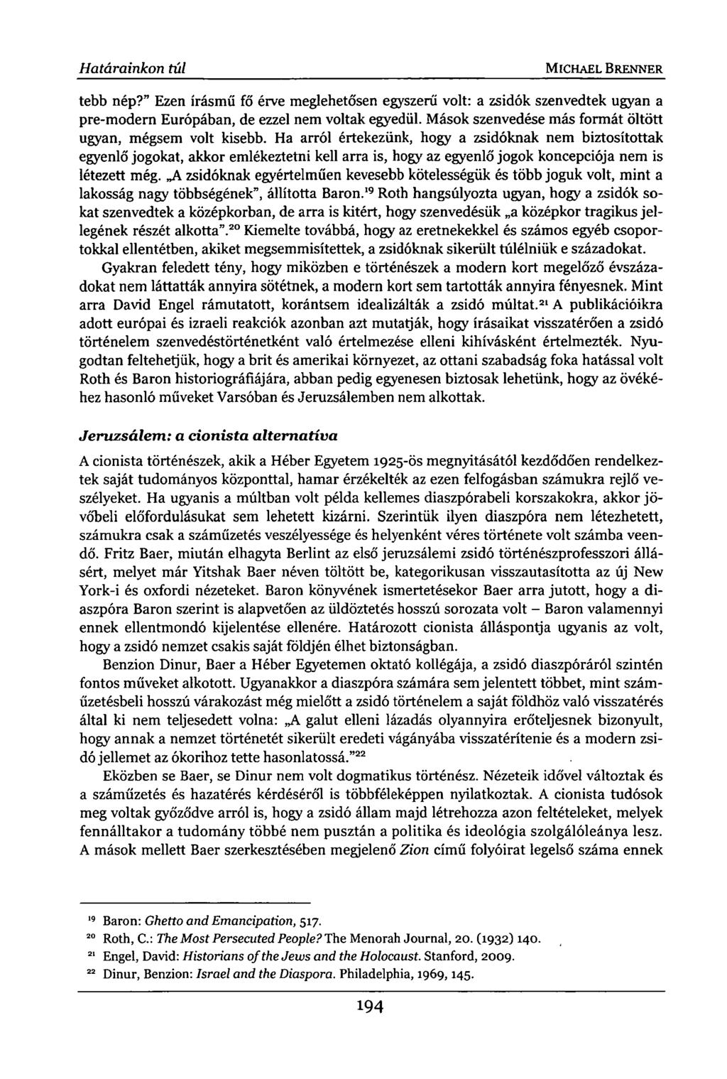 Határainkon túl MICHAEL BRENNER tebb nép?" Ezen írásmű fő érve meglehetősen egyszerű volt: a zsidók szenvedtek ugyan a pre-modern Európában, de ezzel nem voltak egyedül.