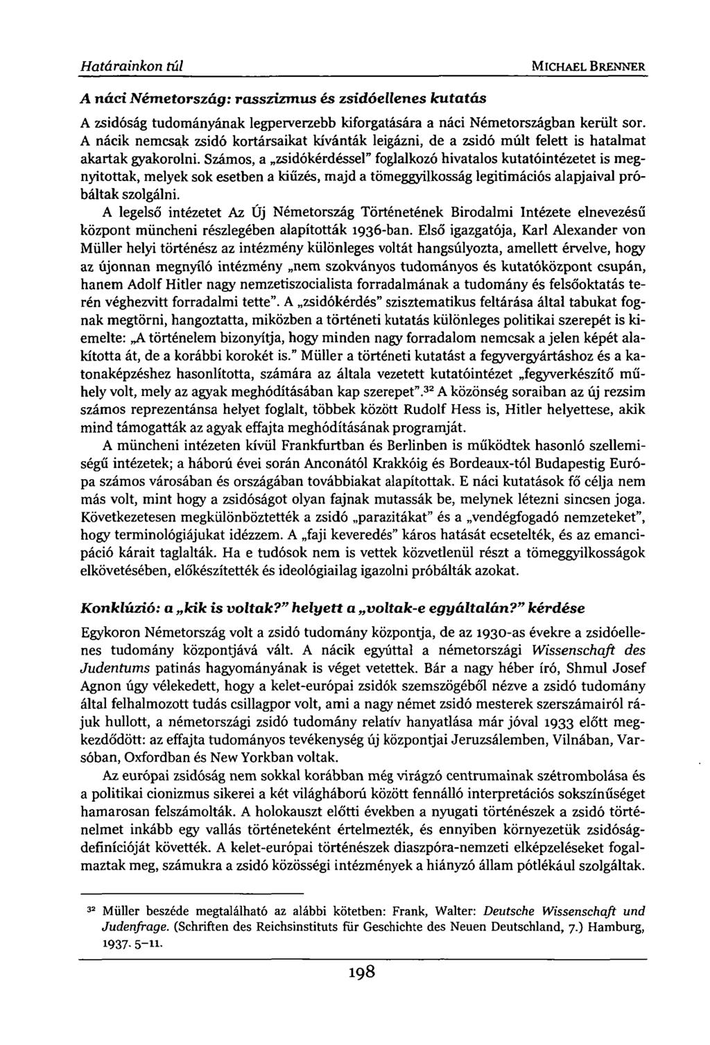 Határainkon túl MICHAEL BRENNER A náci Németország: rasszizmus és zsidóellenes kutatás A zsidóság tudományának legperverzebb kiforgatására a náci Németországban került sor.
