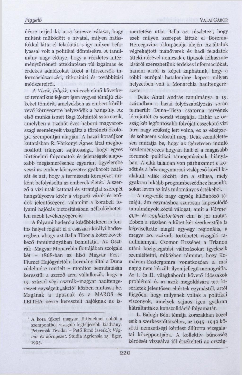Figyelő VATAI GÁBOR désre terjed ki, arra keresve választ, hogy miként működött e hivatal, milyen hatásfokkal látta el feladatát, s így milyen befolyással volt a politikai döntésekre.