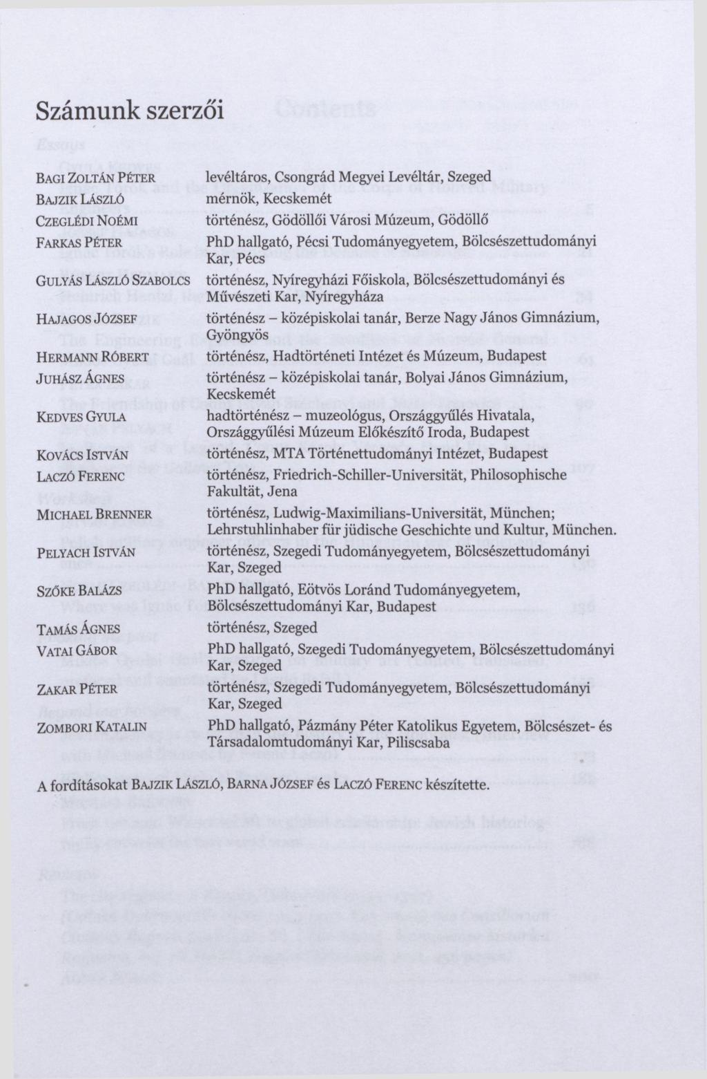Számunk szerzői BAGI ZOLTÁN PÉTER BAJZIK LÁSZLÓ CZEGLÉDI NOÉMI FARKAS PÉTER GULYÁS LÁSZLÓ SZABOLCS HAJAGOS JÓZSEF HERMANN RÓBERT JUHÁSZ ÁGNES KEDVES GYULA KOVÁCS ISTVÁN LACZÓ FERENC MLCHAEL BRENNER