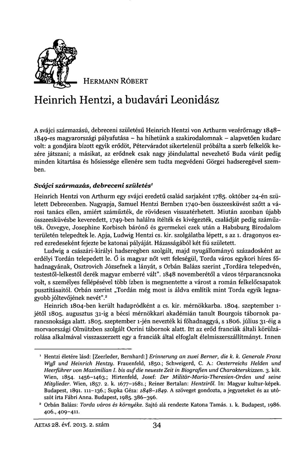 HERMANN RÓBERT Heinrich Hentzi, a budavári Leonidász A svájci származású, debreceni születésű Heinrich Hentzi von Arthurm vezérőrnagy 1848-1849-es magyarországi pályafutása - ha hihetünk a