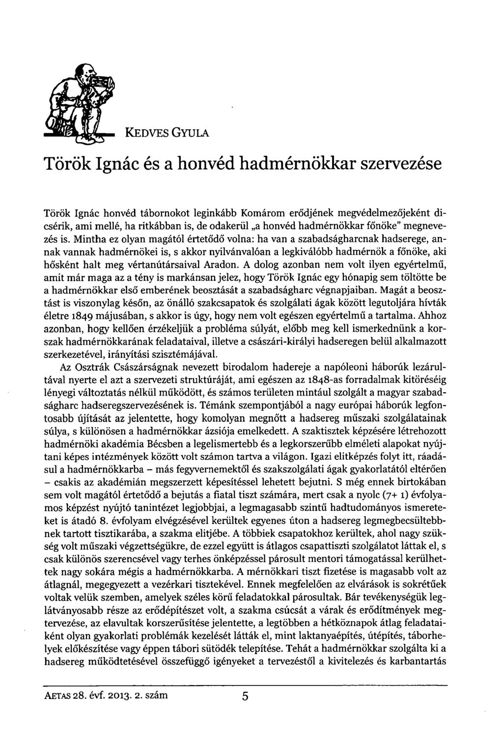 KEDVES GYULA Török Ignác és a honvéd hadmérnökkar szervezése Török Ignác honvéd tábornokot leginkább Komárom erődjének megvédelmezőjeként dicsérik, ami mellé, ha ritkábban is, de odakerül a honvéd