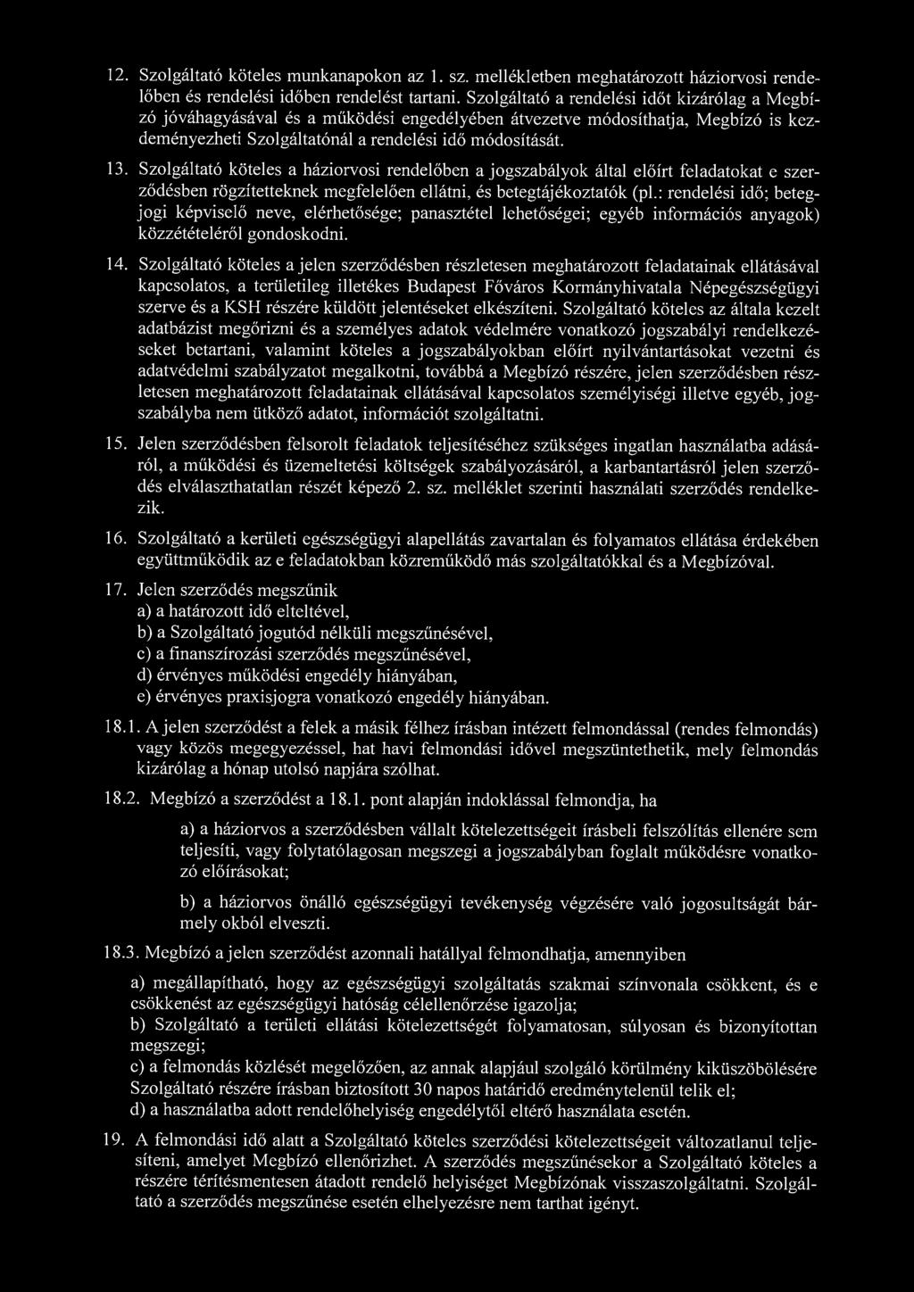 12. Szolgáltató köteles munkanapokon az 1. sz. mellékletben meghatározott háziorvosi rendelőben és rendelési időben rendelést tartani.