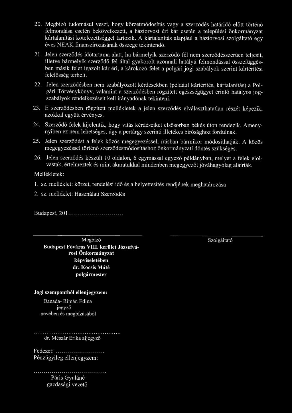 Jelen szerződés időtartama alatt, ha bármelyik szerződő fél nem szerződésszerűen teljesít, illetve bármelyik szerződő fél által gyakorolt azonnali hatályú felmondással összefüggésben másik felet