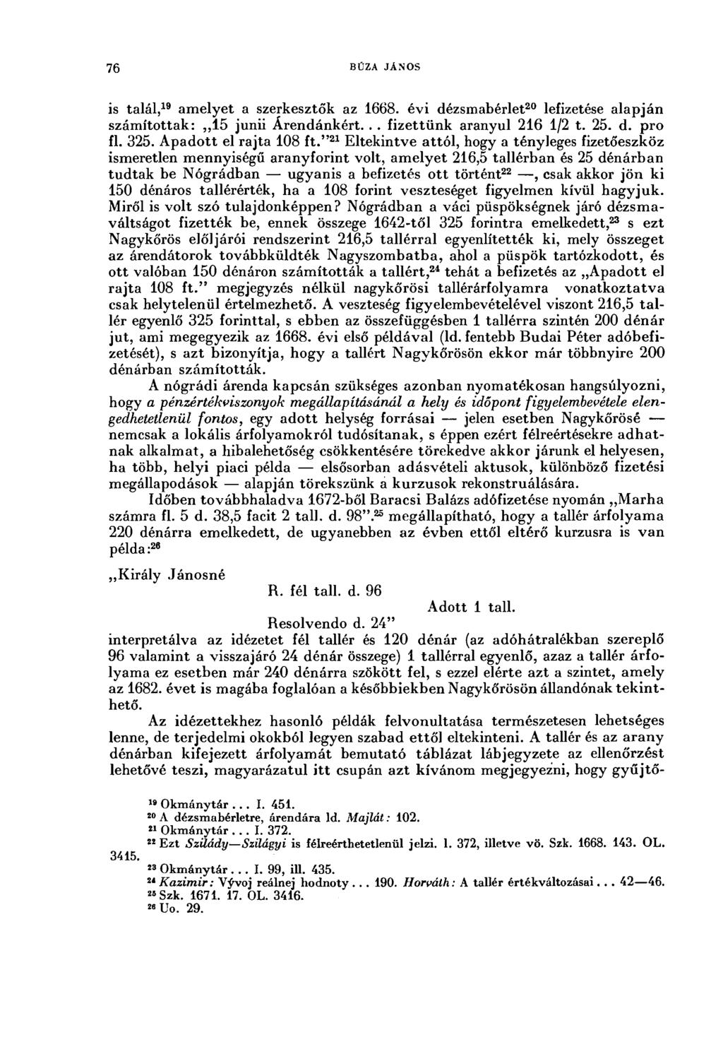 76 BÜZA JÁNOS is talál, 9 amelyet a szerkesztők az 668. évi dézsmabérlet 20 lefizetése alapján számítottak:,,5 junii Árendánkért... fizettünk aranyul 26 /2 t. 25. d. pro fl. 325.