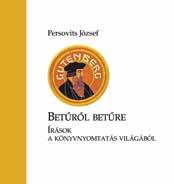 Betűről betűre ÍRÁSOK A KÖNYVNYOMTATÁS VILÁGÁBÓL Novotny Erzsébet Óh ne mondjátok azt, hogy a Könyv ma nem kell, hogy a Könyvnél több az Élet és az Ember: mert a Könyv is Élet, és él, mint az ember