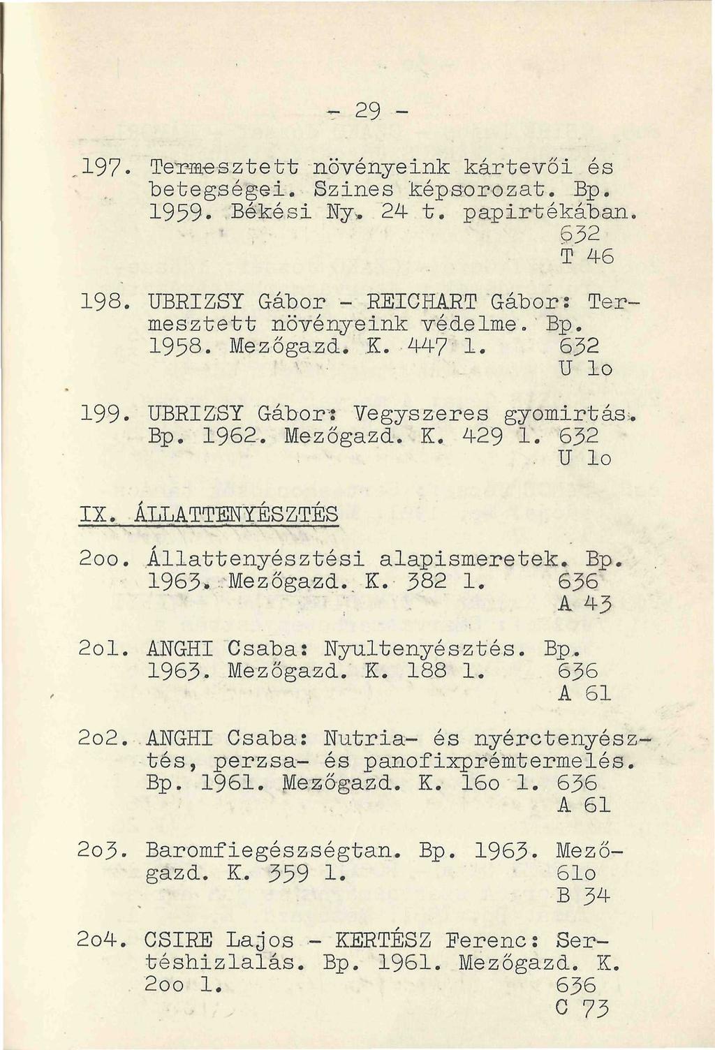 - 29 -.197- Termesztett növényeink kártevői és betegségei. Szines képsorozat. Bp. 1959. Békési Ny» 24 t. papirtékában. 632 T 46 198. UBRIZSY Gábor - REICHART Gábor: Termesztett növényeink védelme. Bp. 1958.