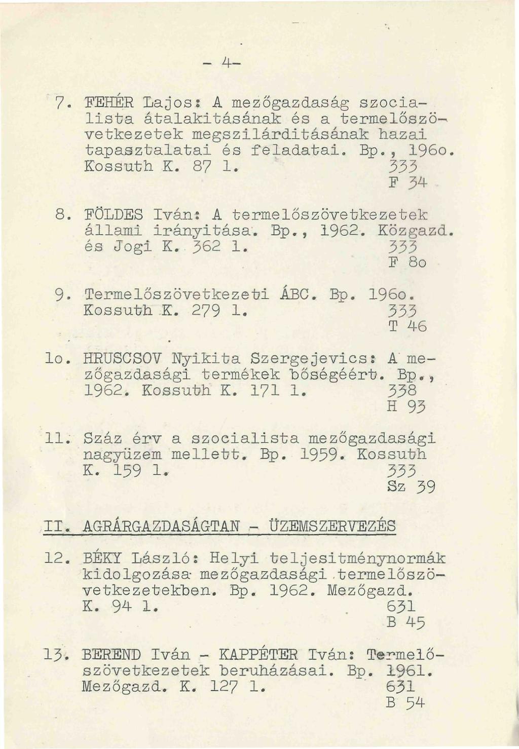 - 4-7- FEHÉR Lajos: A mezőgazdaság szocialista átalakításának és a termelőszövetkezetek megszilárdításának hazai tapasztalatai és feladatai. Bp., 196o. Kossuth K. 87 1. 333 F 34 8.