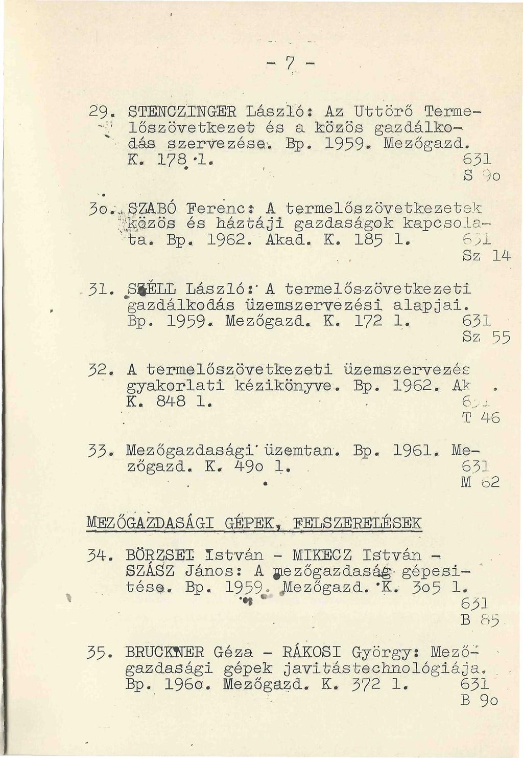 - 7-29. STENCZINGER László: Az Úttörő^Terme- ~\ ; lőszövetkezet és a közös gazdálkodás szervezése.-. Bp. 1959. Mezőgazd. K. 178-1. 631 S : )o - 3o.