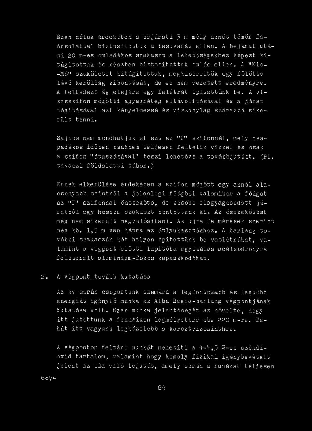 Sajnos nem mondhatjuk el ezt az ' U" szifonnál, mely csapadékos időben csaknem teljesen fe lte lik vízzel és csak a szifon " átuszásával" teszi lehetővé a továbbjutást. (Pl. tavaszi föld alatti tábor.