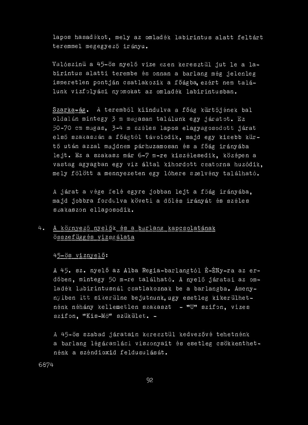 Ez a szakasz már 6-7 m-re kiszélesedik, középen a vastag agyagban egy viz által kihordott csatorna húzódik, mely fölött a mennyezeten egy lóhere szelvény található.