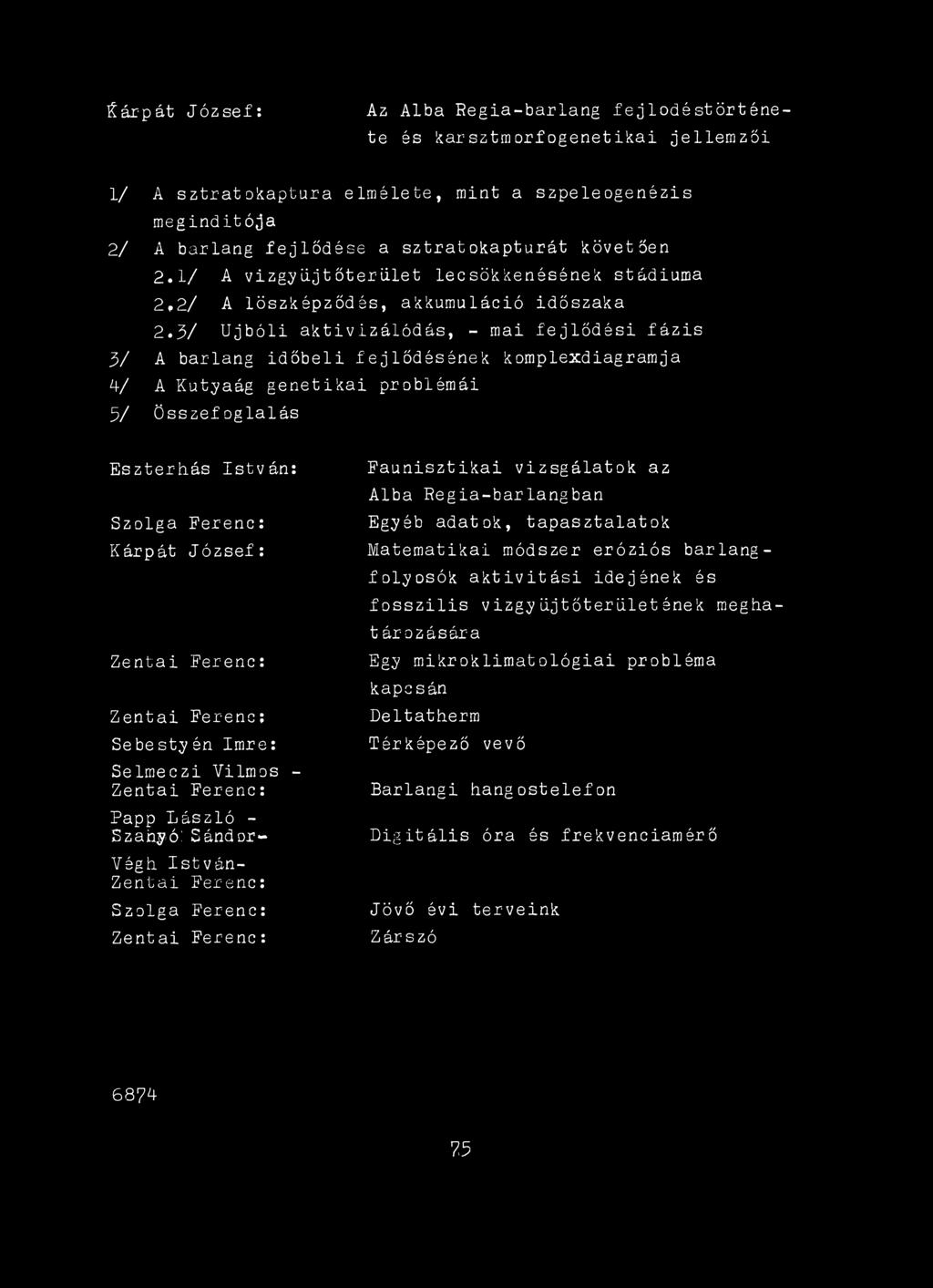 ' Sándor- Végti István- Zentai Ferenc: Szolga Ferenc: Zentai Ferenc: Faunisztikai vizsgálatok az Álba Regia-barlángban Egyéb adatok, tapasztalatok Matematikai módszer