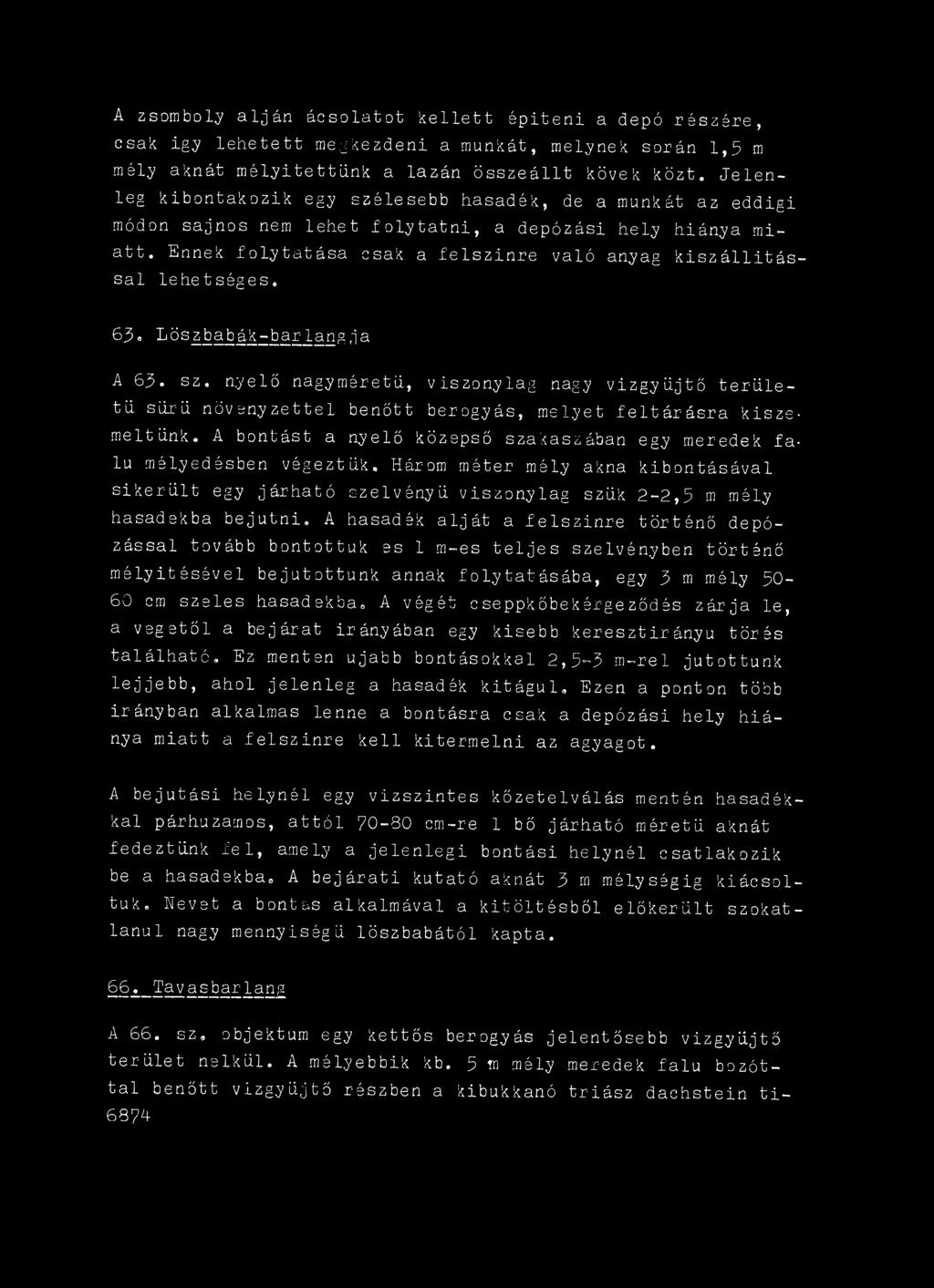 A bontást a nyelő középső szakaszában egy meredek falu mélyedésben végeztük. Három méter mély akna kibontásával sikerült egy járható szelvényű viszonylag szűk 2-2,5 m mély hasadekba bejutni.