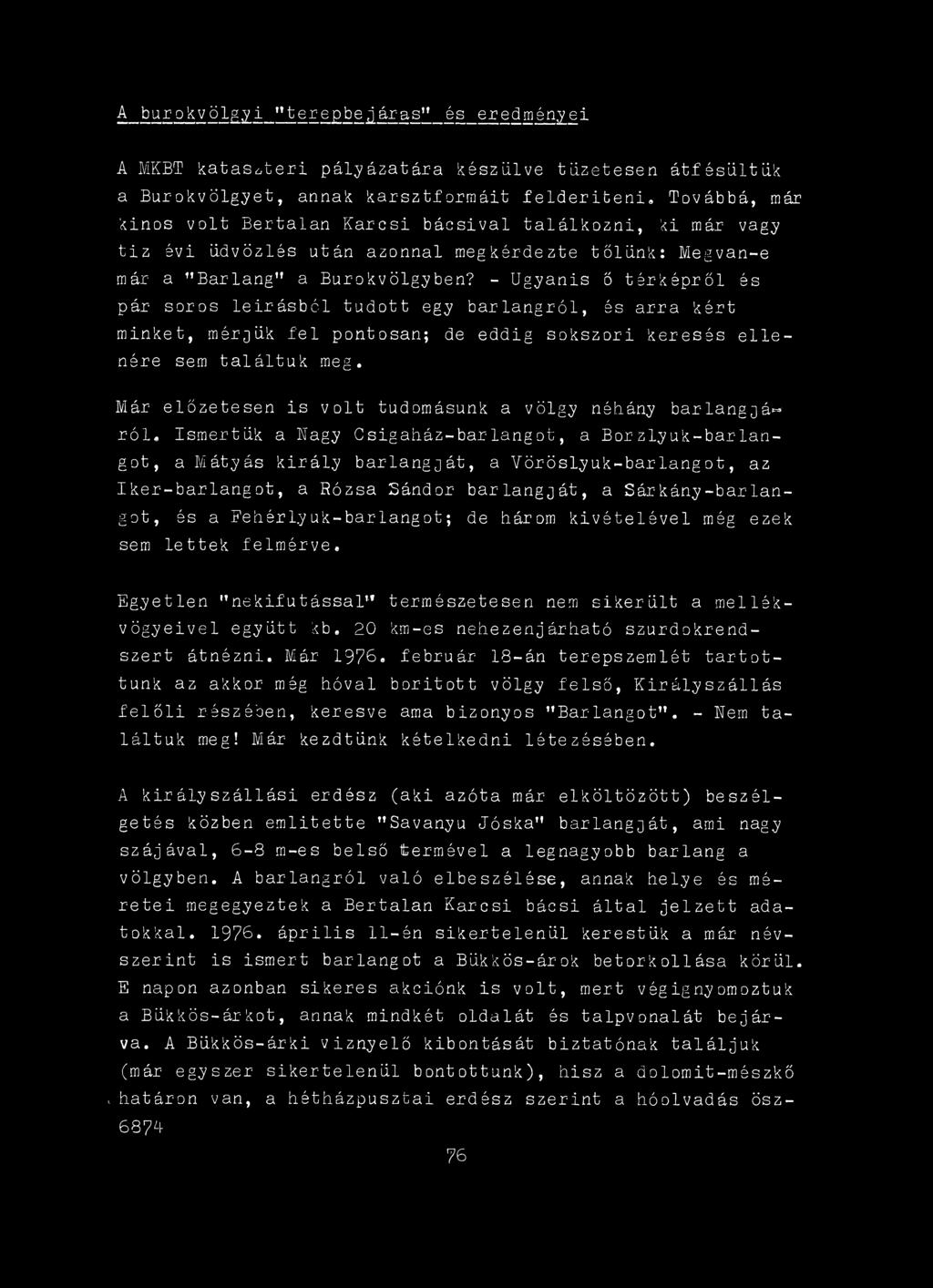 Ismertük a Nagy Csigaház-barlángot, a Borzlyuk-barlángot, a Mátyás király barlanggát, a Vöröslyuk-barlángot, az Iker-barlangot, a Rózsa Sándor barlanggát, a Sárkány-barlangot, és a