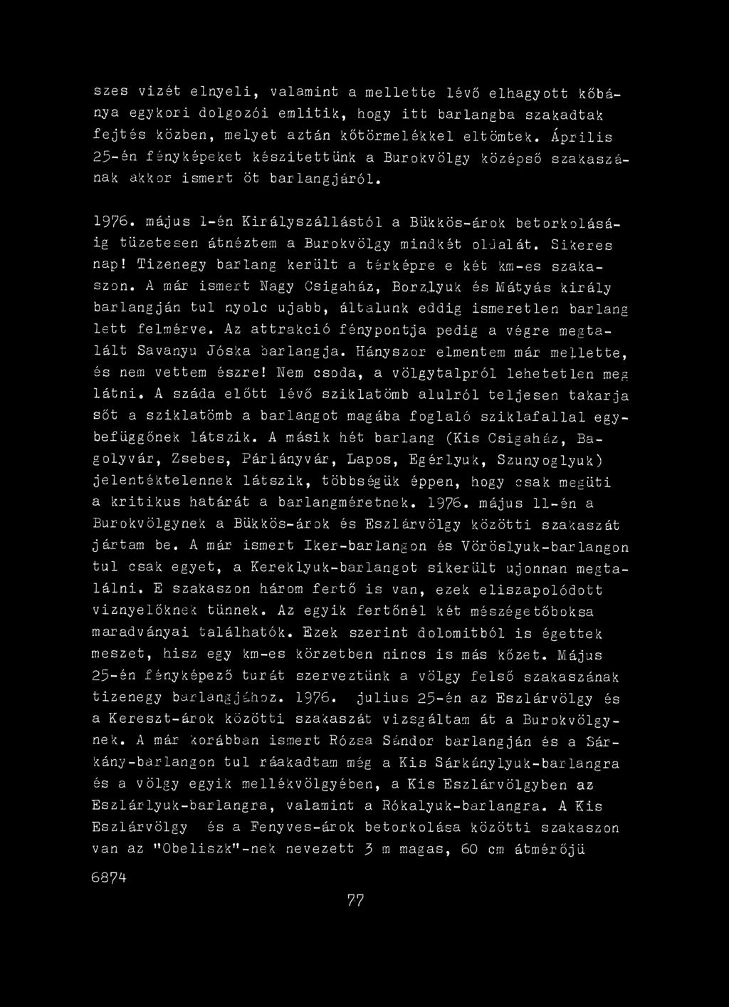 Az attrakció fénypontja pedig a végre megtalált Savanyu Jóska barlangja. Hányszor elmentem már meflette, és nem vettem észre! Nem csoda, a völgytalpról lehetetlen meg látni.