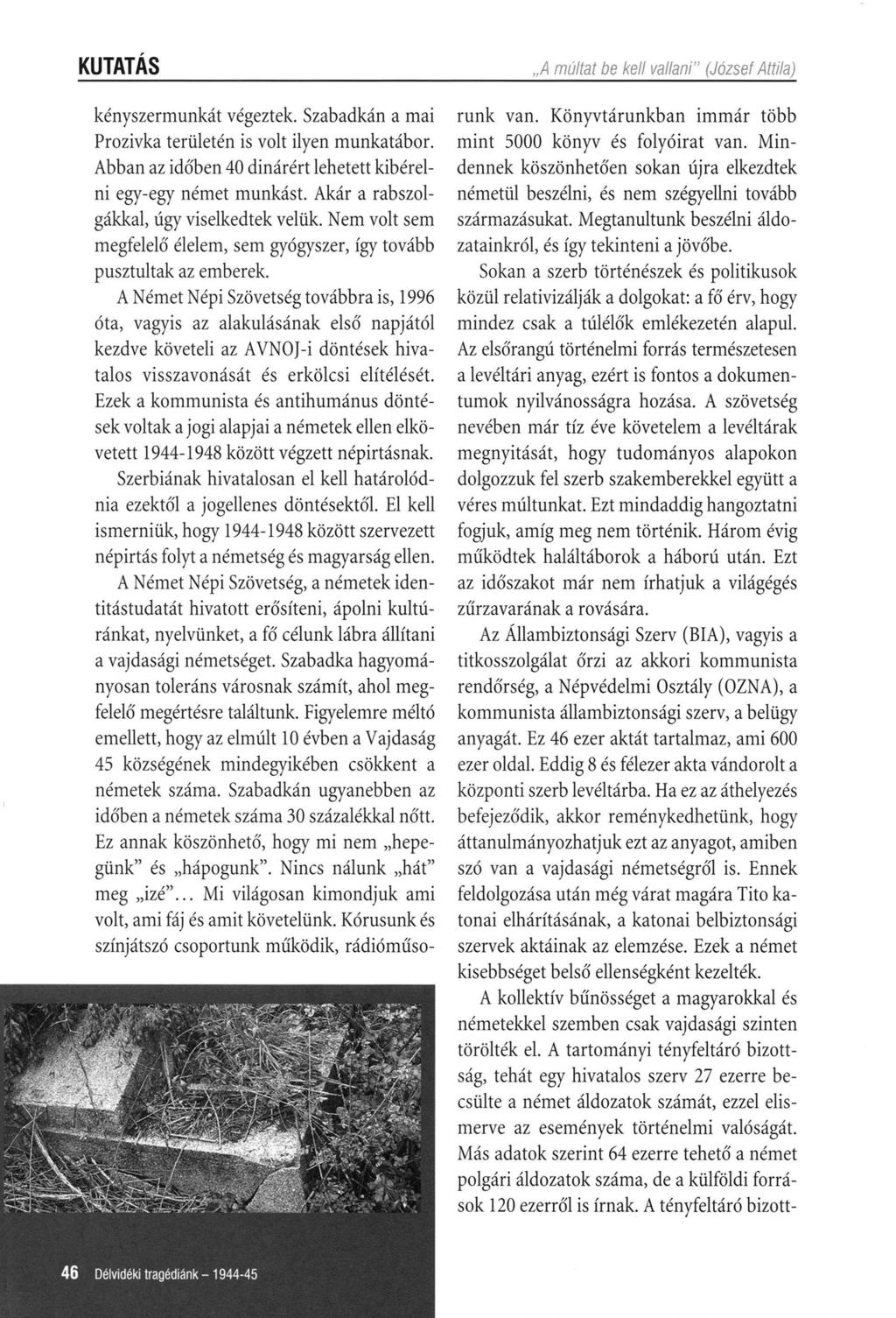 KUTATÁS kényszermunkát végeztek. Szabadkán a mai Prozivka területén is volt ilyen munkatábor. Abban az időben 40 dinárért lehetett kibérelni egy-egy német munkást.