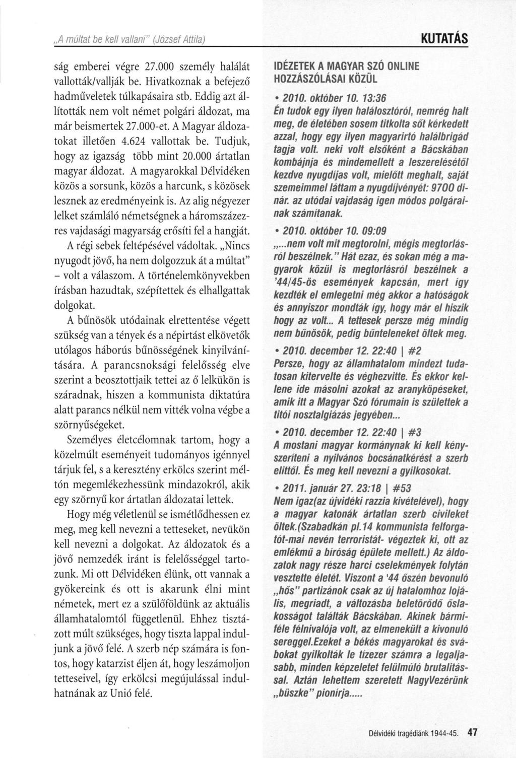 KUTATÁS ság emberei végre 27.000 személy halálát vallották/vallják be. Hivatkoznak a befejező hadműveletek túlkapásaira stb. Eddig azt állították nem volt német polgári áldozat, ma már beismertek 27.
