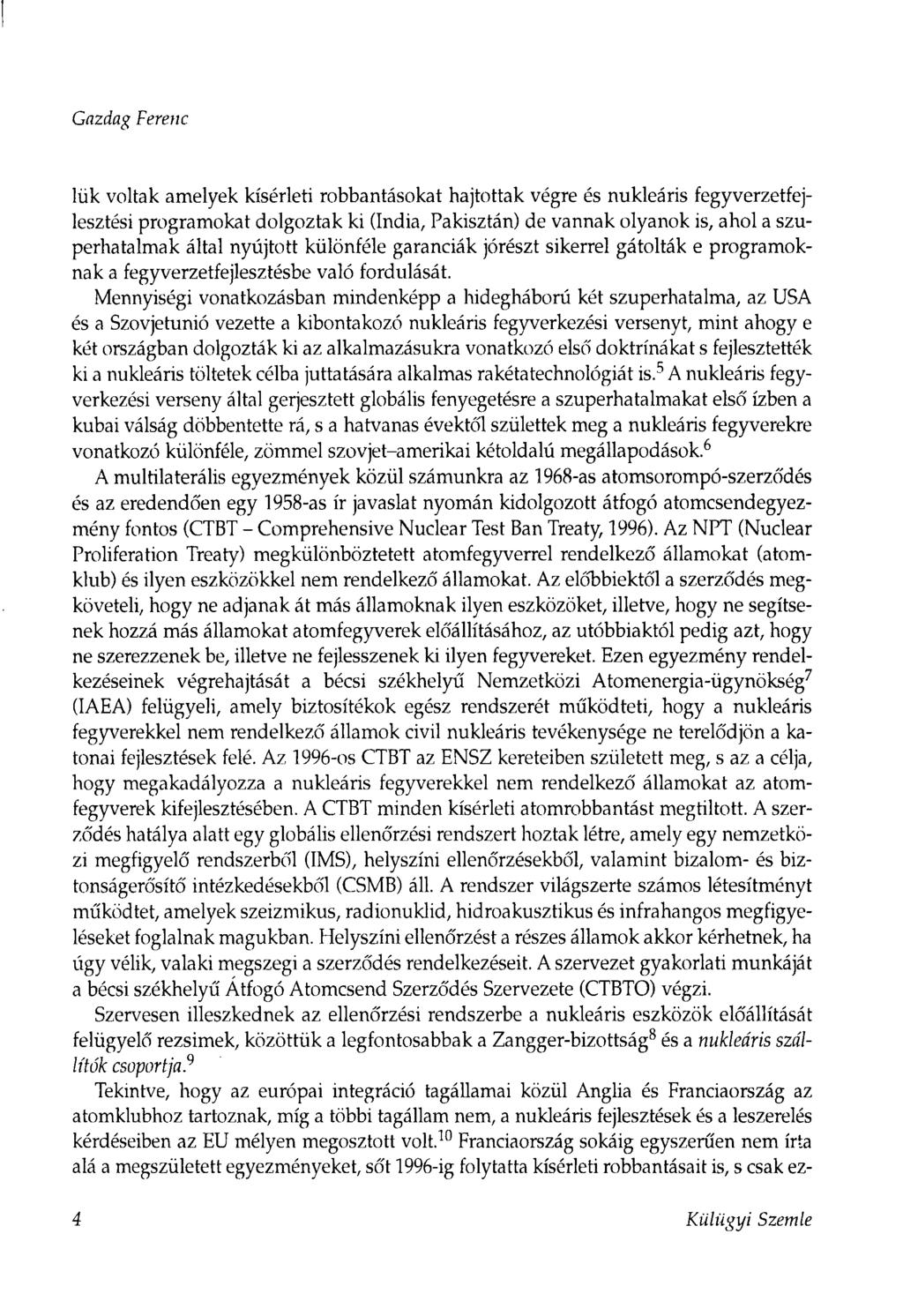 Gazdag Ferenc lük voltak amelyek kísérleti robbantásokat hajtottak végre és nukleáris fegyverzetfejlesztési programokat dolgoztak ki (India, Pakisztán) de vannak olyanok is, ahol a szuperhatalmak