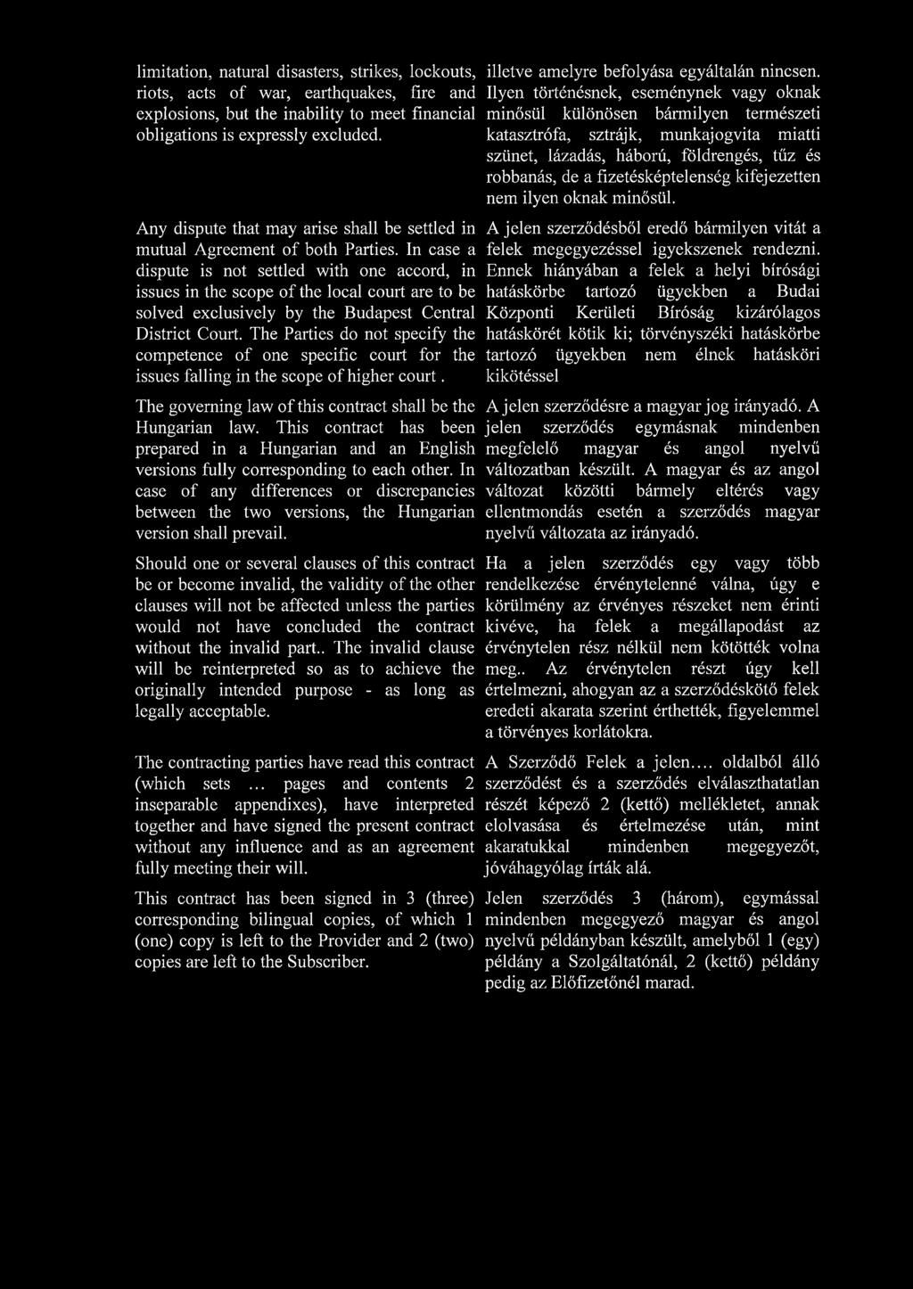 In case a dispute is not settled with one accord, in issues in the scope of the local court are to be solved exclusively by the Budapest Central District Court.