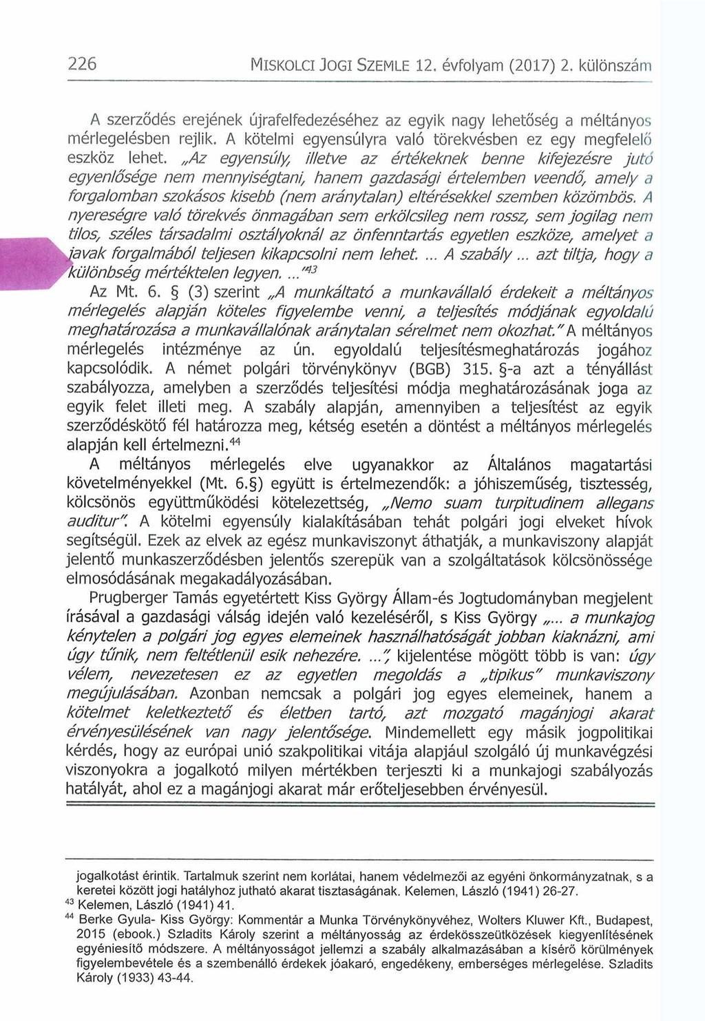 226 Misko lci J o g i S zem le 12. évfolyam (2017) 2. különszám A szerződés erejének újrafelfedezéséhez az egyik nagy lehetőség a méltányos mérlegelésben rejlik.