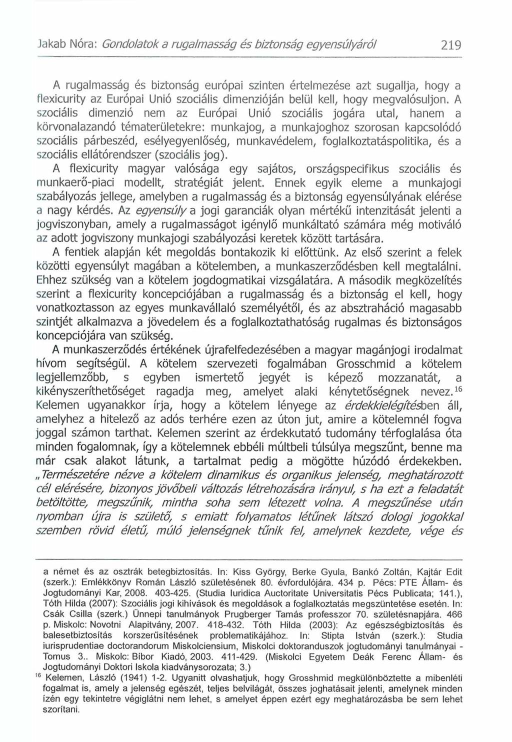 Jakab Nóra: Gondolatok a rugalm asság é s biztonság egyensúlyáról 219 A rugalmasság és biztonság európai szinten értelmezése azt sugallja, hogy a flexicurity az Európai Unió szociális dimenzióján