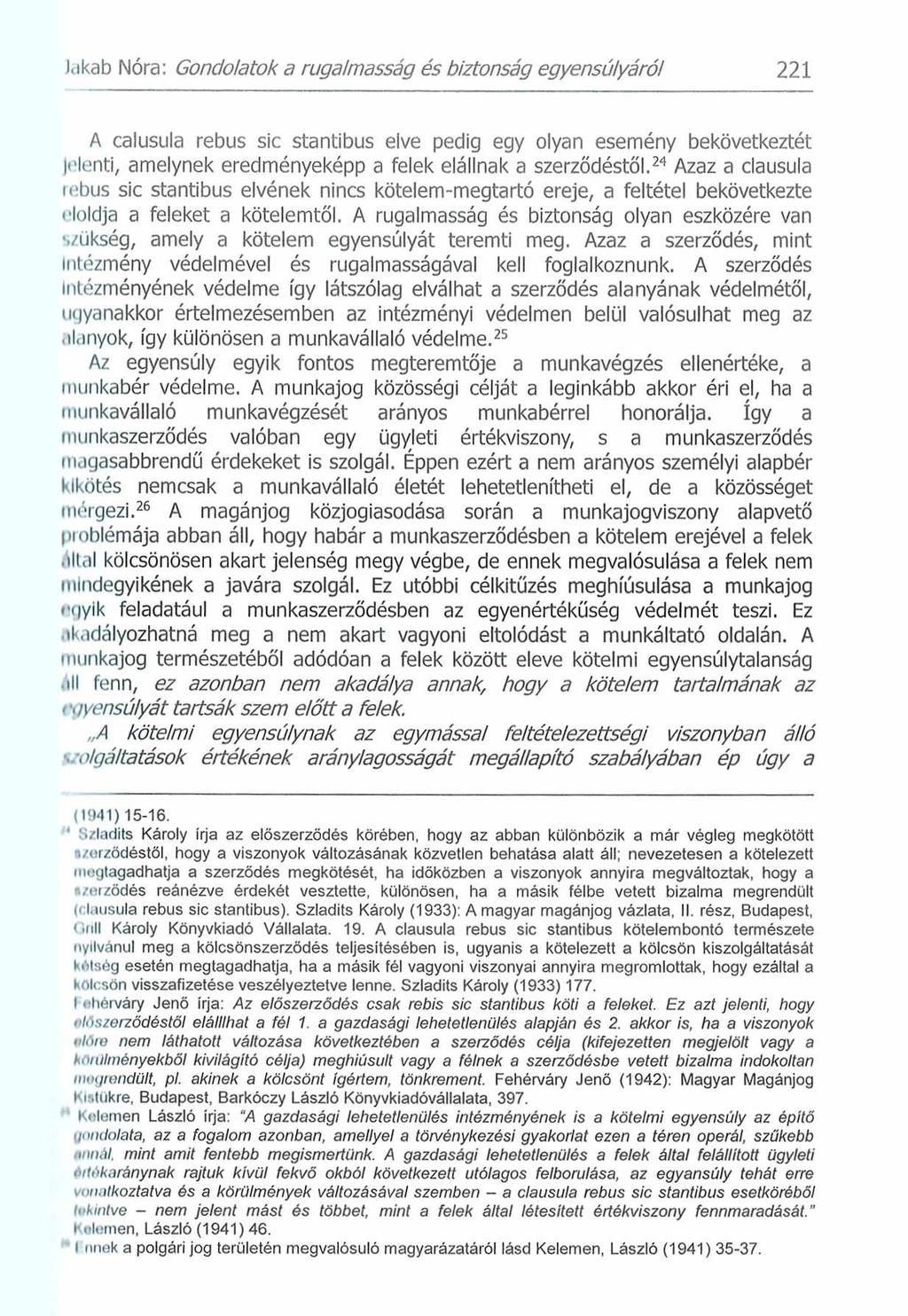 l.ikab Nóra: Gondolatok a rugalmasság és biztonság egyensúlyáról 221 A calusula rebus sic stantibus elve pedig egy olyan esemény bekövetkeztét jelenti, amelynek eredményeképp a felek elállnak a