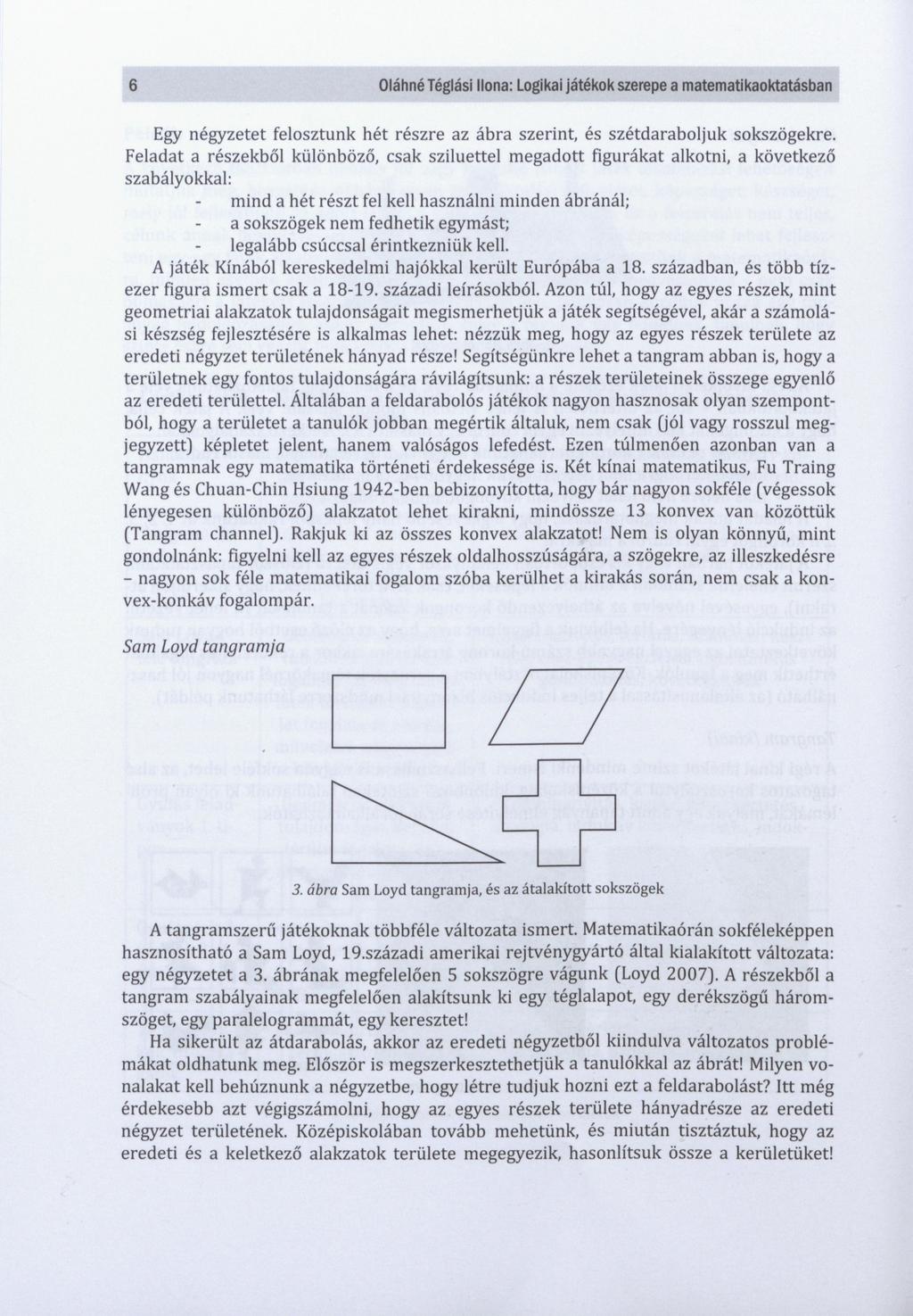 6 Oláhné Téglási Ilona: Logikai játékok szerepe a matematikaoktatásban Egy négyzetet felosztunk hét részre az ábra szerint, és szétdaraboljuk sokszögekre.