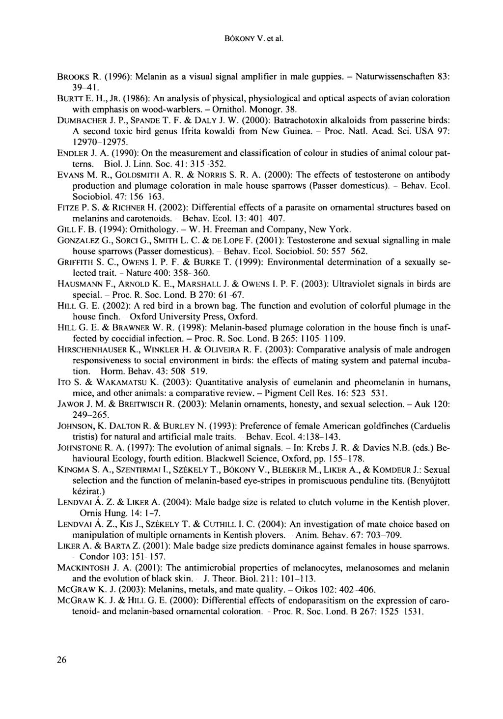 BÓKONY V. et al. BROOKS R. (1996): Melanin as a visual signal amplifier in male guppies. Naturwissenschaften 83: 39-41. BURTTE. H., JR.