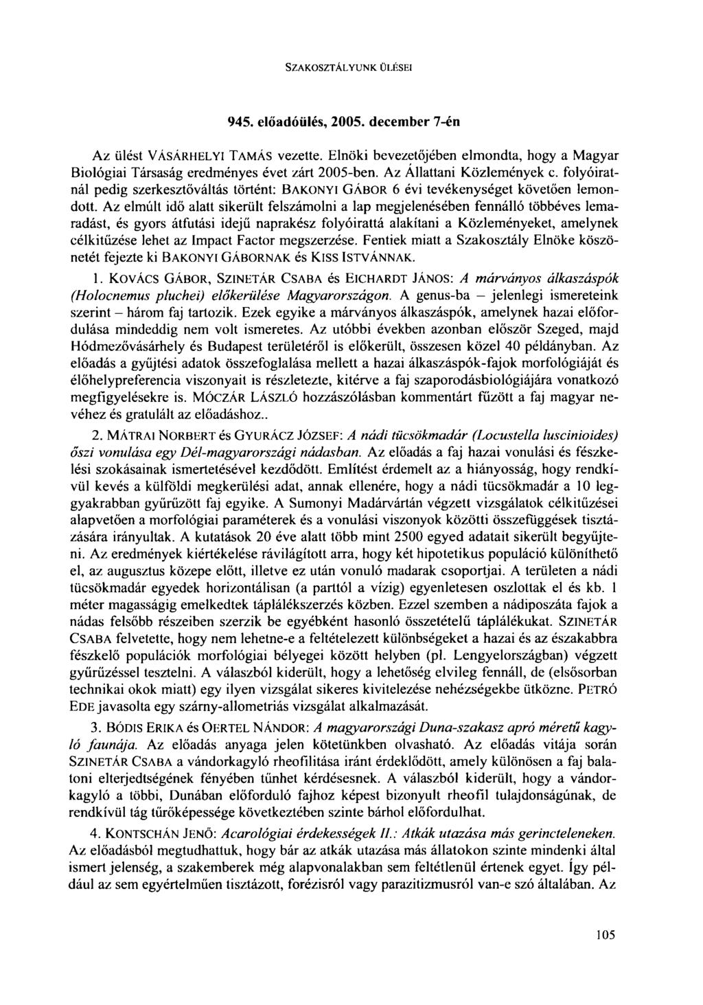 SZAKOSZTÁLYUNK ÜLÉSEI 945. előadóülés, 2005. december 7-én Az ülést VÁSÁRHELYI TAMÁS vezette. Elnöki bevezetőjében elmondta, hogy a Magyar Biológiai Társaság eredményes évet zárt 2005-ben.