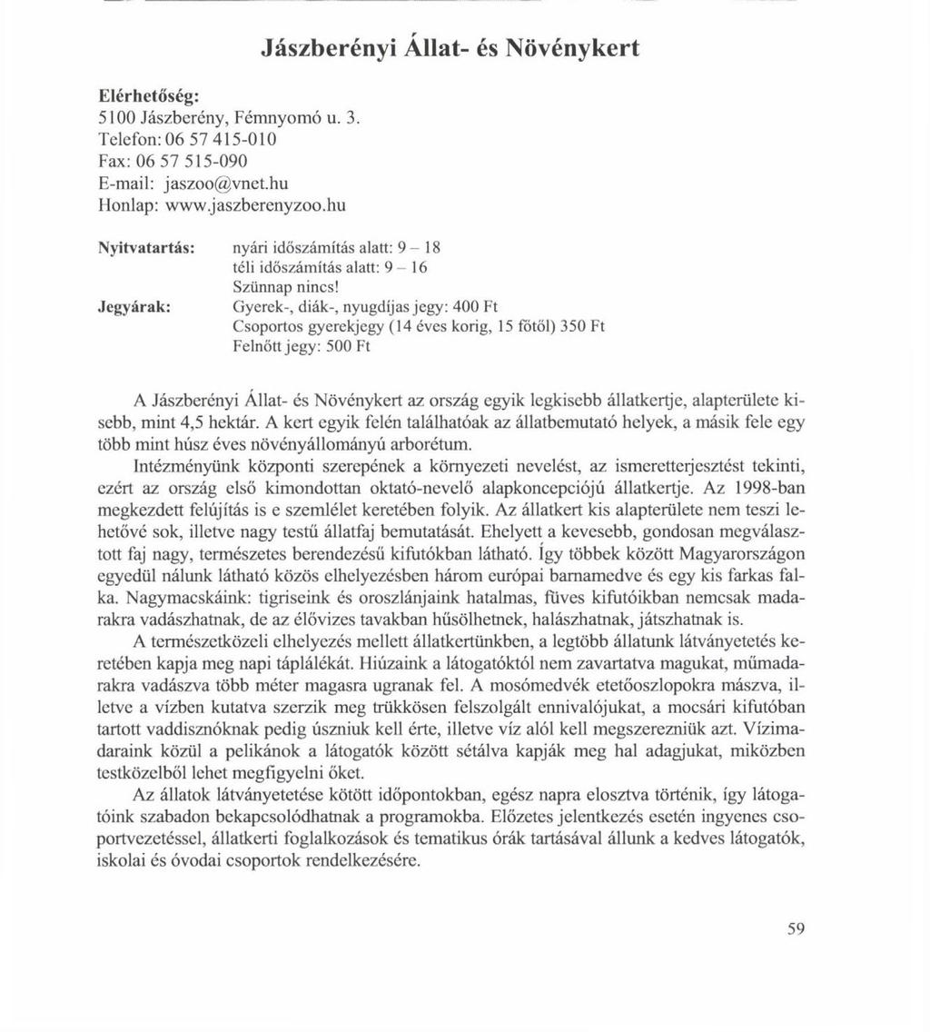 Elérhetőség: 5100 Jászberény, Fémnyomó u. 3. Telefon: 06 57 415-010 Fax: 06 57 515-090 E-mail: jaszoo@vnet.hu Honlap: www.jaszberenyzoo.