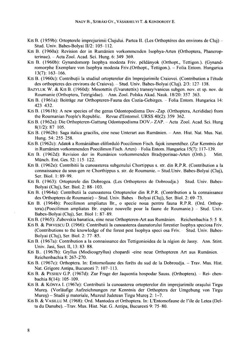 NAGY В., SZIRÁKI GY., VÁSÁRHELYI T. & KONDOROSY E. KIS B. (1959b): Ortopterele imprejurimii Clujului. Partea II. (Les Orthoptéres des environs de Cluj) Stud. Univ. Babes-Bolyai II/2: 105-112. Kis B.
