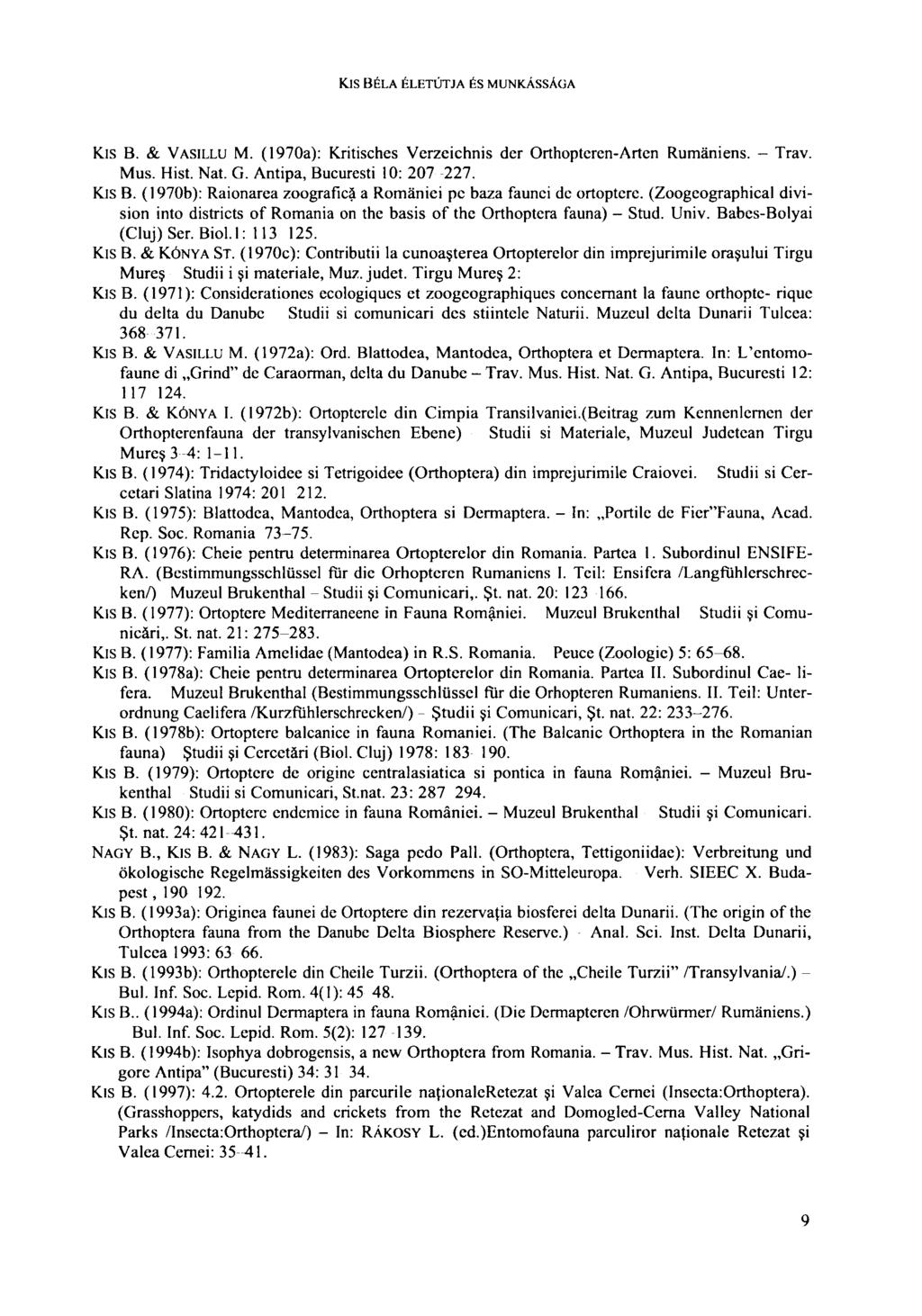 Kis BÉLA ÉLETÚTJA ÉS MUNKÁSSÁGA Kis B. & VASILLU M. (1970a): Kritisches Verzeichnis der Orthopteren-Arten Rumäniens. Trav. Mus. Hist. Nat. G. Antipa, Bucuresti 10: 207 227. Kis B. (1970b): Raionarca zoograficä a Romäniei pc baza faunci de ortoptere.