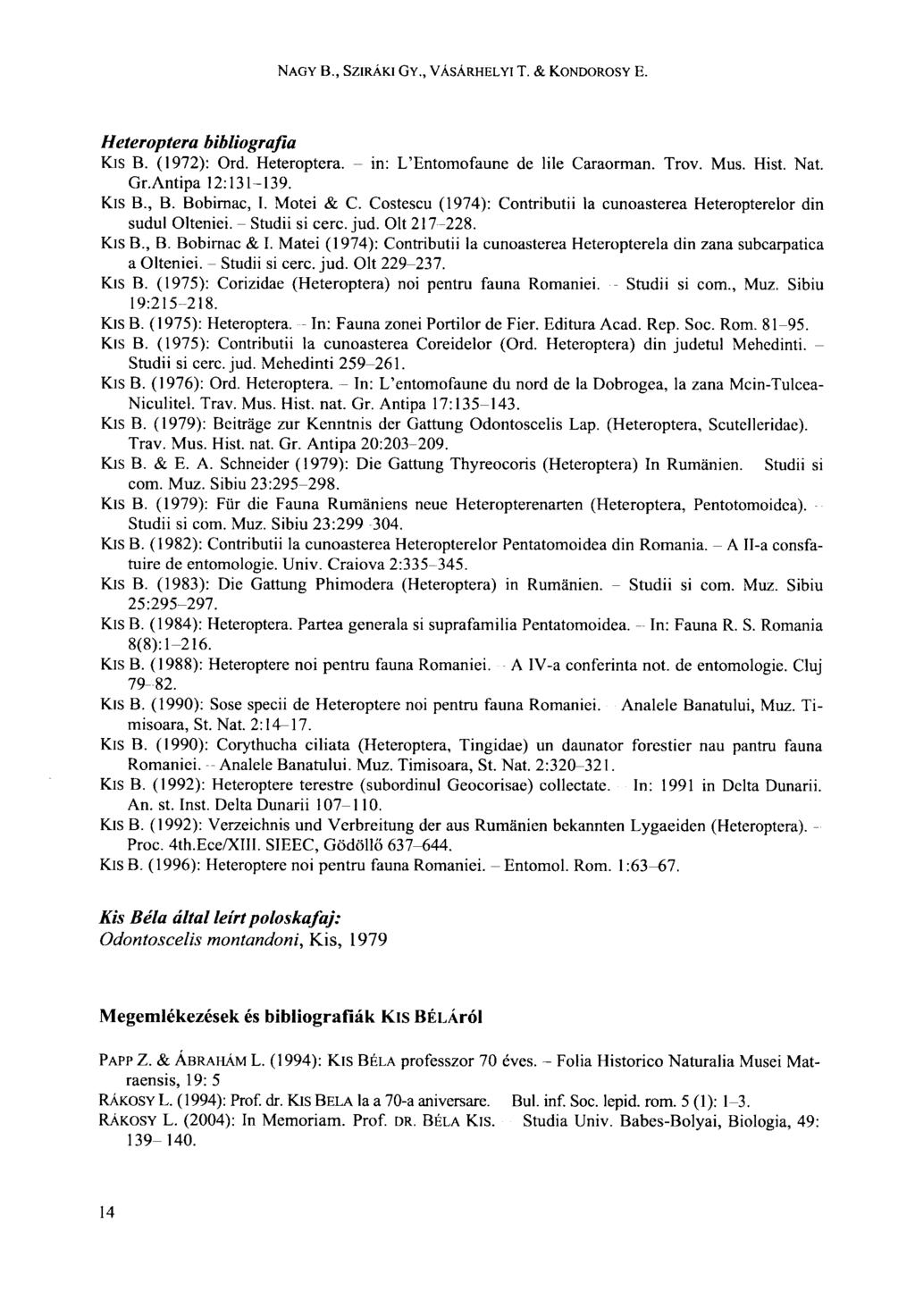 NAGY В., SZIRÁKI GY., VÁSÁRHELYI T. & KONDOROSY E. Heteroptera bibliográfia Kis B. (1972): Ord. Heteroptera. in: L'Entomofaune de lile Caraorman. Trov. Mus. Hist. Nat. Gr.Antipa 12:131-139. Kis В., В.
