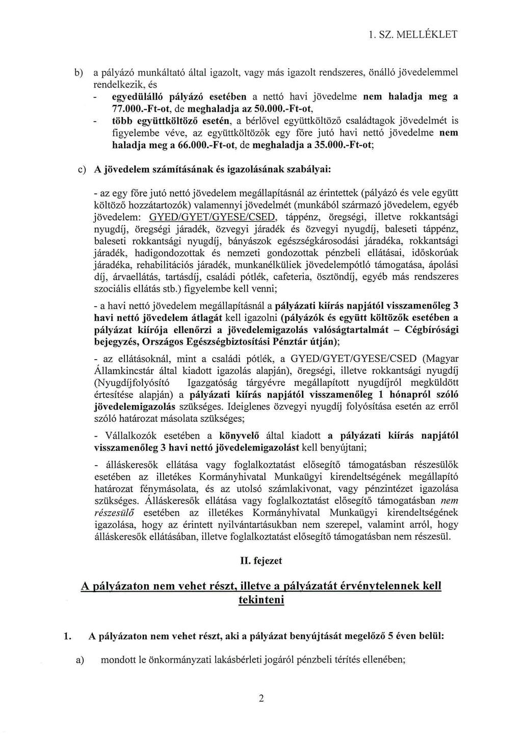 1. SZ. MELLÉKLET b) a pályázó munkáltató által igazolt, vagy más igazolt rendszeres, önálló jövedelemmel rendelkezik, és egyedülálló pályázó esetében a nettó havi jövedelme nem haladja meg a 77.000.