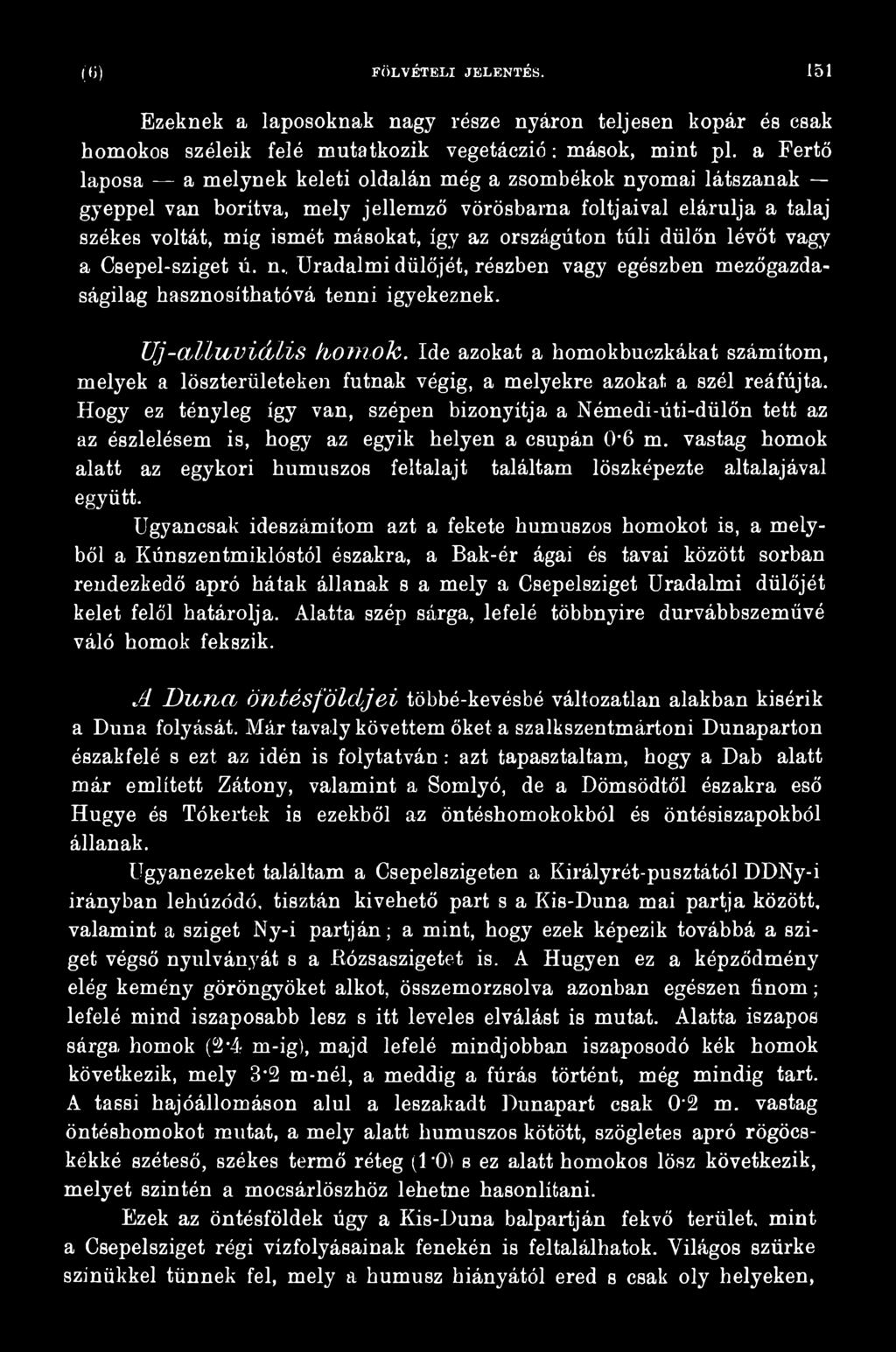 Hogy ez tényleg így van, szépen bizonyítja a Némedi-úti-dűlőn tett az az észlelésem is, hogy az egyik helyen a csupán 0 6 m.