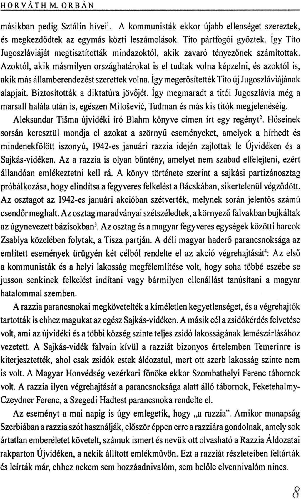 másikban pedig Sztálin hívei 1. A kommunisták ekkor újabb ellenséget szereztek, és megkezdődtek az egymás közti leszámolások. Tito pártfogói győztek.