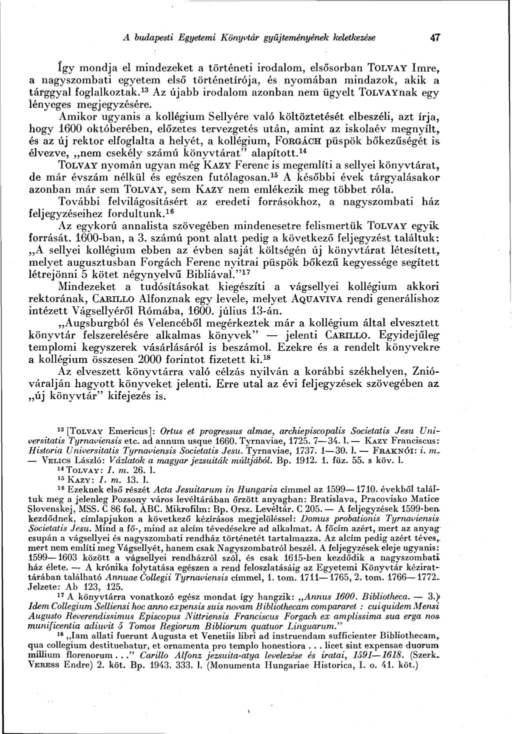A budapesti Egyetemi Könyvtár gyűjteményének keletkezése 47 így mondja el mindezeket a történeti irodalom, elsősorban TOLVAY Imre r a nagyszombati egyetem első történetírója, és nyomában mindazok,