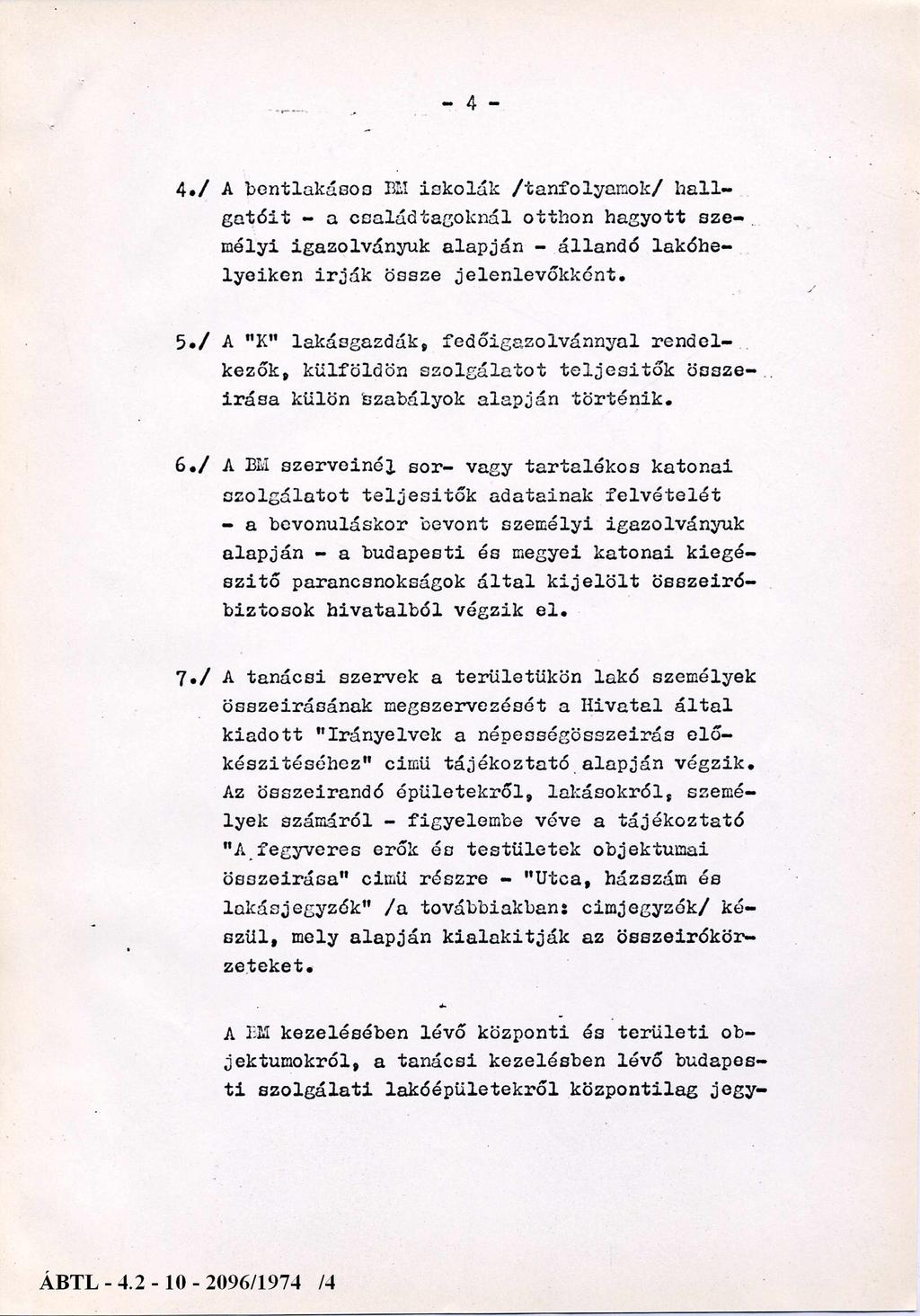 - 4-4./ A bentlakásos BM iskolák /tanfolyamok/ hall gatóit - a családtagoknál otthon hagyott sze mélyi igazolványuk alapján - állandó lakóhe lyeiken írják össze jelenlevőkként. 5.