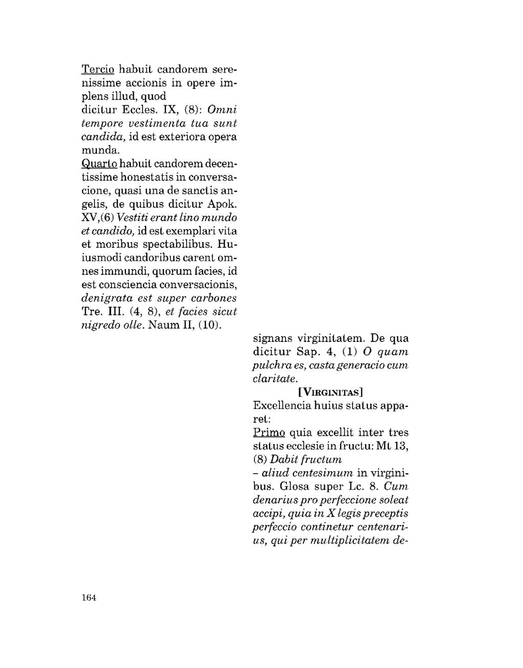 Tercio habuit candorem serenissime accionis in opere implens illud, quod dicitur Eccles. IX, (8): Omni tempore vestimenta tua sunt candida, id est exteriora opera munda.
