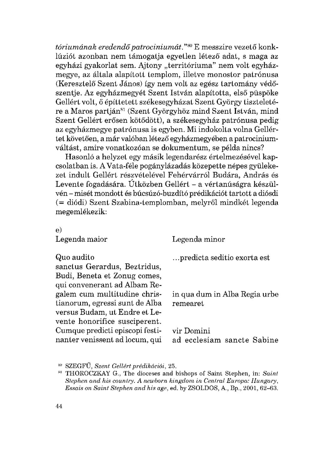 tóriumának eredendőpatrociniumát." 80 E messzire vezető konklúziót azonban nem támogatja egyetlen létező adat, s maga az egyházi gyakorlat sem.