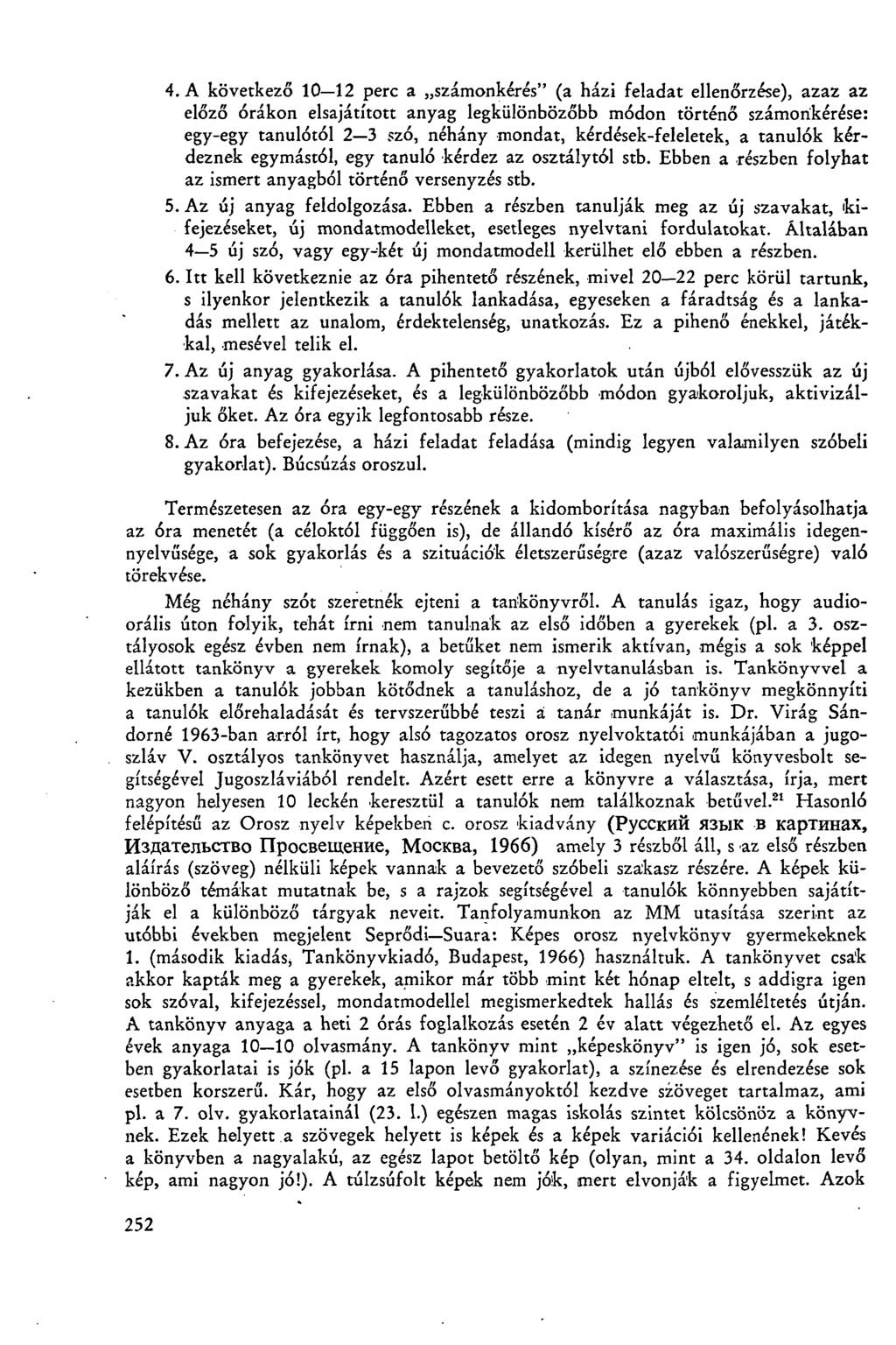 4. A következő 10 12 perc a számonkérés" (a házi feladat ellenőrzése), azaz az előző órákon elsajátított anyag legkülönbözőbb módon történő számonkérése: egy-egy tanulótól 2 3 szó, néhány mondat,